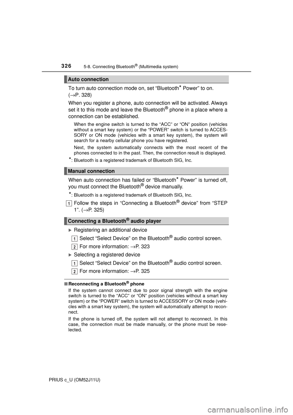 TOYOTA PRIUS C 2017 NHP10 / 1.G User Guide 3265-8. Connecting Bluetooth® (Multimedia system)
PRIUS c_U (OM52J11U)
To turn auto connection mode on, set “Bluetooth* Power” to on. 
( → P. 328)
When you register a phone,  auto connection wi