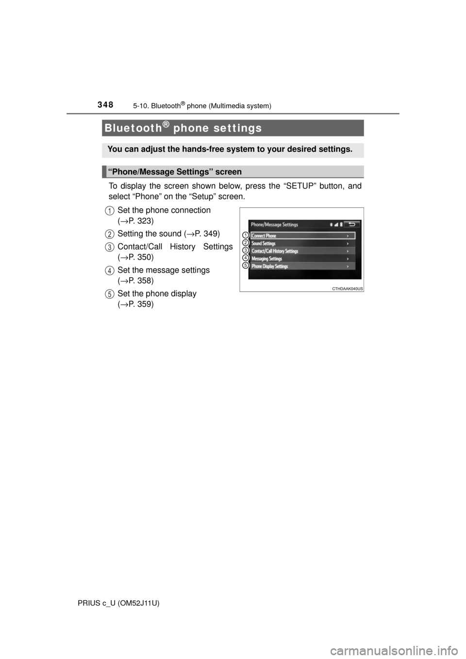 TOYOTA PRIUS C 2017 NHP10 / 1.G Owners Guide 3485-10. Bluetooth® phone (Multimedia system)
PRIUS c_U (OM52J11U)
To display the screen shown below, press the “SETUP” button, and
select “Phone” on the “Setup” screen.Set the phone conn