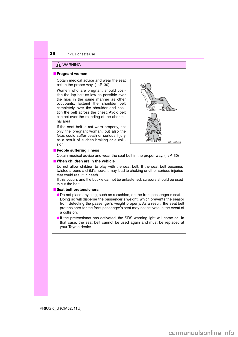 TOYOTA PRIUS C 2017 NHP10 / 1.G Owners Manual 361-1. For safe use
PRIUS c_U (OM52J11U)
WARNING
■Pregnant women
■ People suffering illness
Obtain medical advice and wear the seat belt in the proper way. ( →P. 30)
■ When children are in the