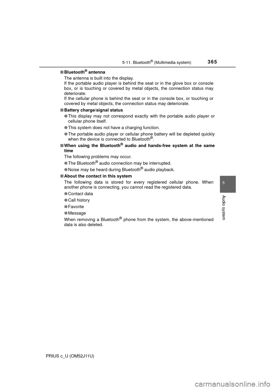 TOYOTA PRIUS C 2017 NHP10 / 1.G Service Manual 3655-11. Bluetooth® (Multimedia system)
5
Audio system
PRIUS c_U (OM52J11U)■
Bluetooth
® antenna
The antenna is built into the display. 
If the portable audio player is behind the seat or in the g