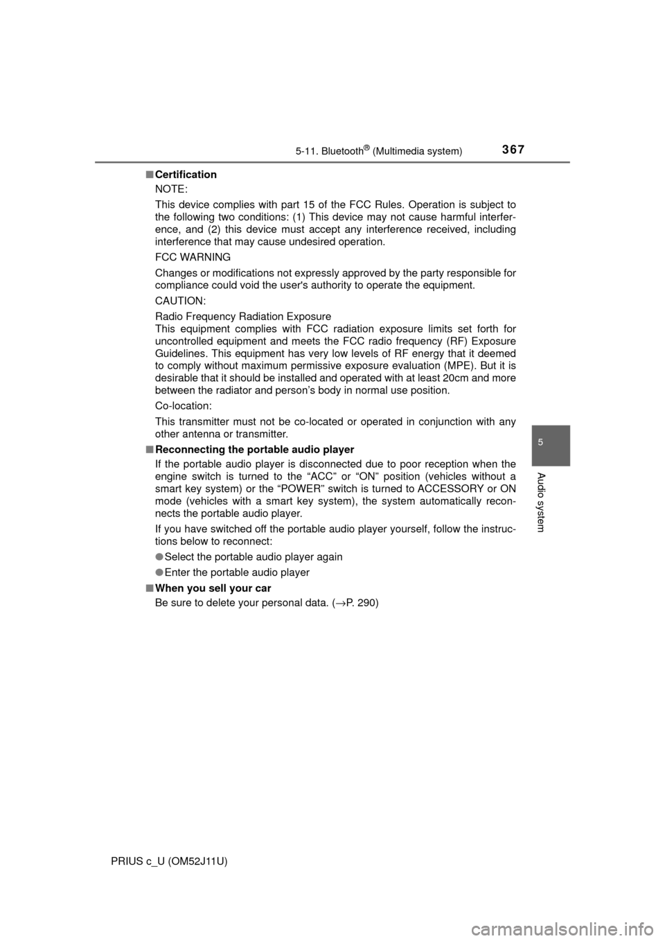 TOYOTA PRIUS C 2017 NHP10 / 1.G Owners Manual 3675-11. Bluetooth® (Multimedia system)
5
Audio system
PRIUS c_U (OM52J11U)■
Certification
NOTE:
This device complies with part 15 of the FCC Rules. Operation is subject to
the following two condit