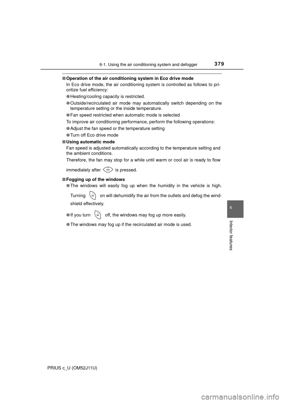 TOYOTA PRIUS C 2017 NHP10 / 1.G Owners Manual 3796-1. Using the air conditioning system and defogger
6
Interior features
PRIUS c_U (OM52J11U)
■Operation of the air conditio ning system in Eco drive mode
In Eco drive mode, the air conditioning s
