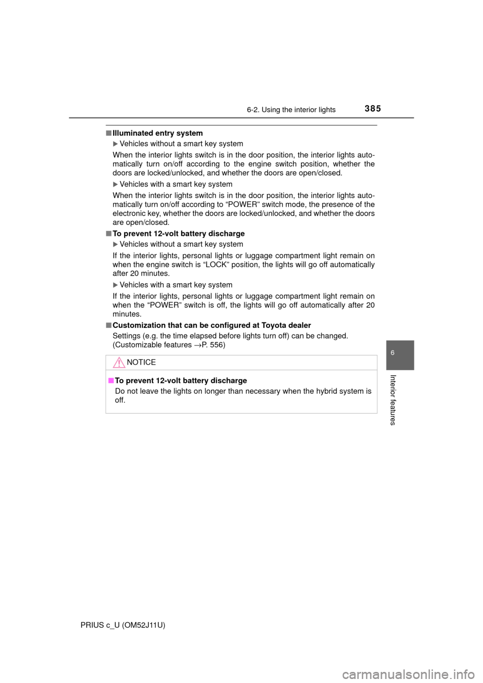 TOYOTA PRIUS C 2017 NHP10 / 1.G Service Manual 3856-2. Using the interior lights
6
Interior features
PRIUS c_U (OM52J11U)
■Illuminated entry system
Vehicles without a smart key system
When the interior lights switch is in the door position, t