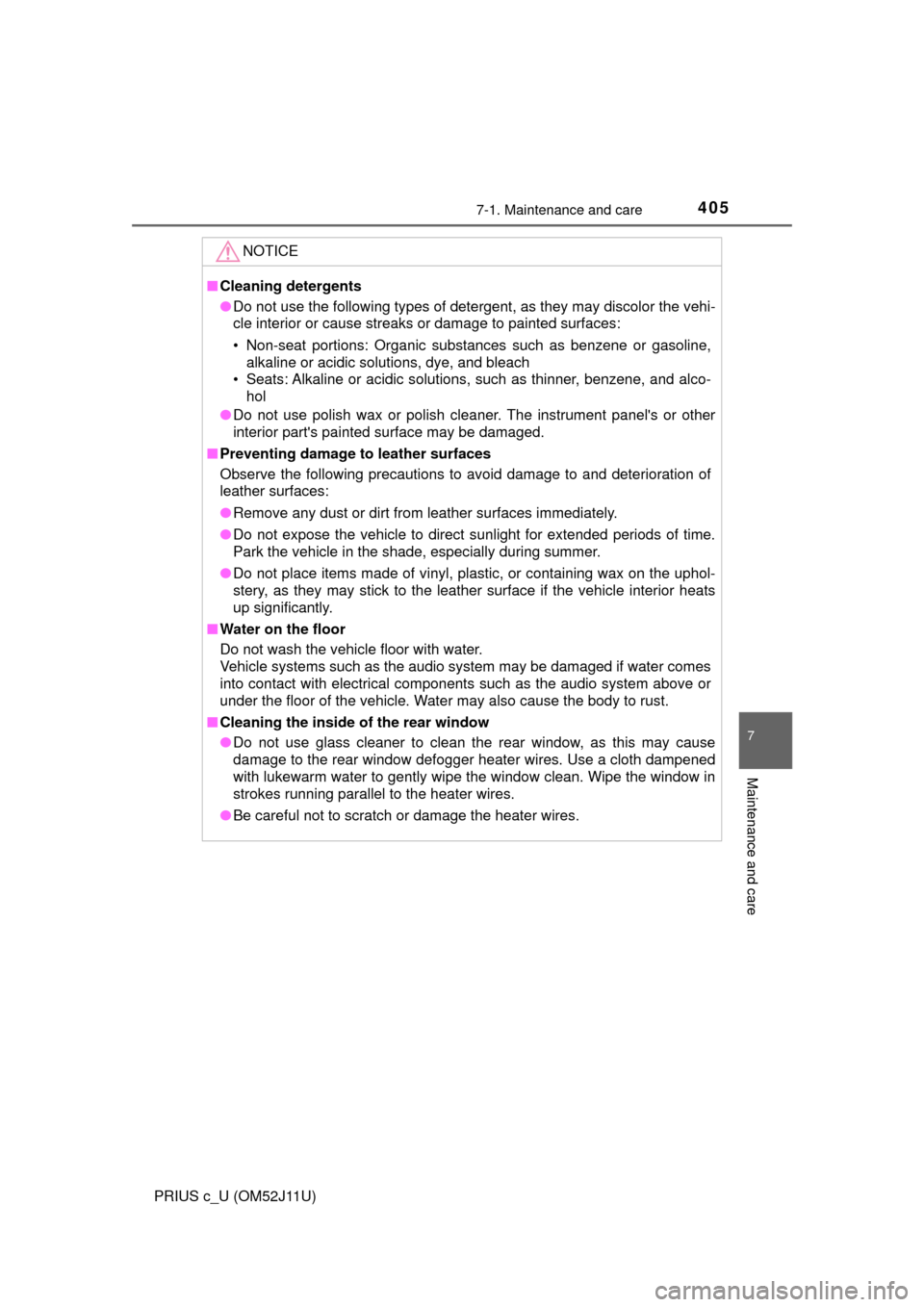 TOYOTA PRIUS C 2017 NHP10 / 1.G User Guide 4057-1. Maintenance and care
7
Maintenance and care
PRIUS c_U (OM52J11U)
NOTICE
■Cleaning detergents
● Do not use the following types of detergent, as they may discolor the vehi-
cle interior or c
