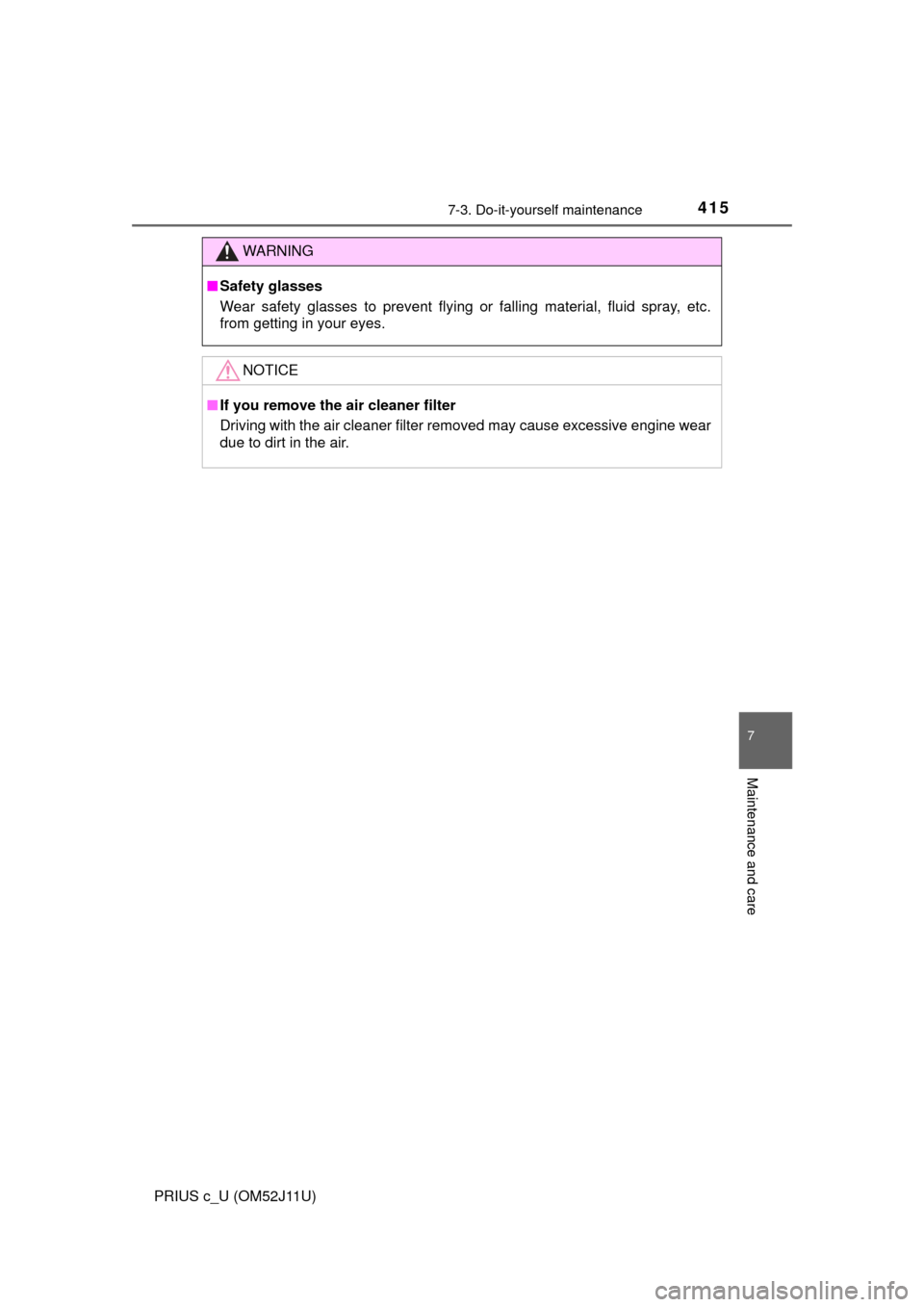 TOYOTA PRIUS C 2017 NHP10 / 1.G Owners Manual 4157-3. Do-it-yourself maintenance
7
Maintenance and care
PRIUS c_U (OM52J11U)
WARNING
■Safety glasses
Wear safety glasses to prevent flying or falling material, fluid spray, etc.
from getting in yo