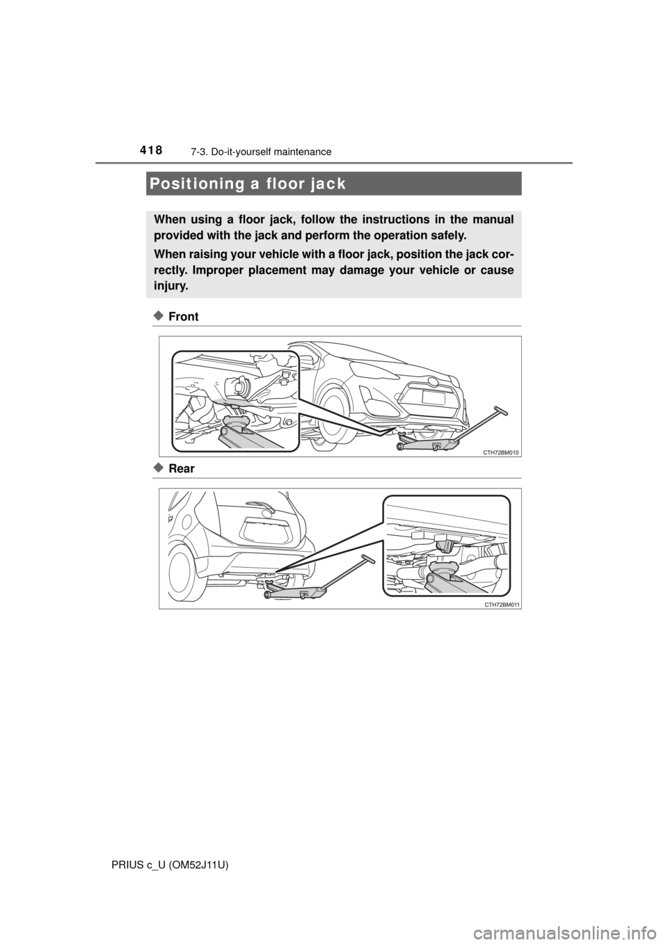 TOYOTA PRIUS C 2017 NHP10 / 1.G Owners Manual 4187-3. Do-it-yourself maintenance
PRIUS c_U (OM52J11U)
◆Front
◆Rear
Positioning a floor jack
When using a floor jack, follow the instructions in the manual
provided with the jack and perform the TOYOTA PRIUS C 2017 NHP10 / 1.G Owners Manual 4187-3. Do-it-yourself maintenance
PRIUS c_U (OM52J11U)
◆Front
◆Rear
Positioning a floor jack
When using a floor jack, follow the instructions in the manual
provided with the jack and perform the