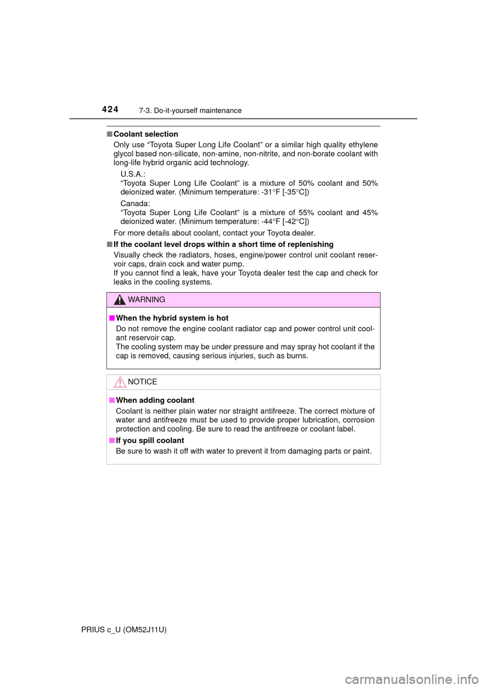 TOYOTA PRIUS C 2017 NHP10 / 1.G Owners Guide 4247-3. Do-it-yourself maintenance
PRIUS c_U (OM52J11U)
■Coolant selection
Only use “Toyota Super Long Life Coolant” or a similar high quality ethylene
glycol based non-silicate, non-amine, non-