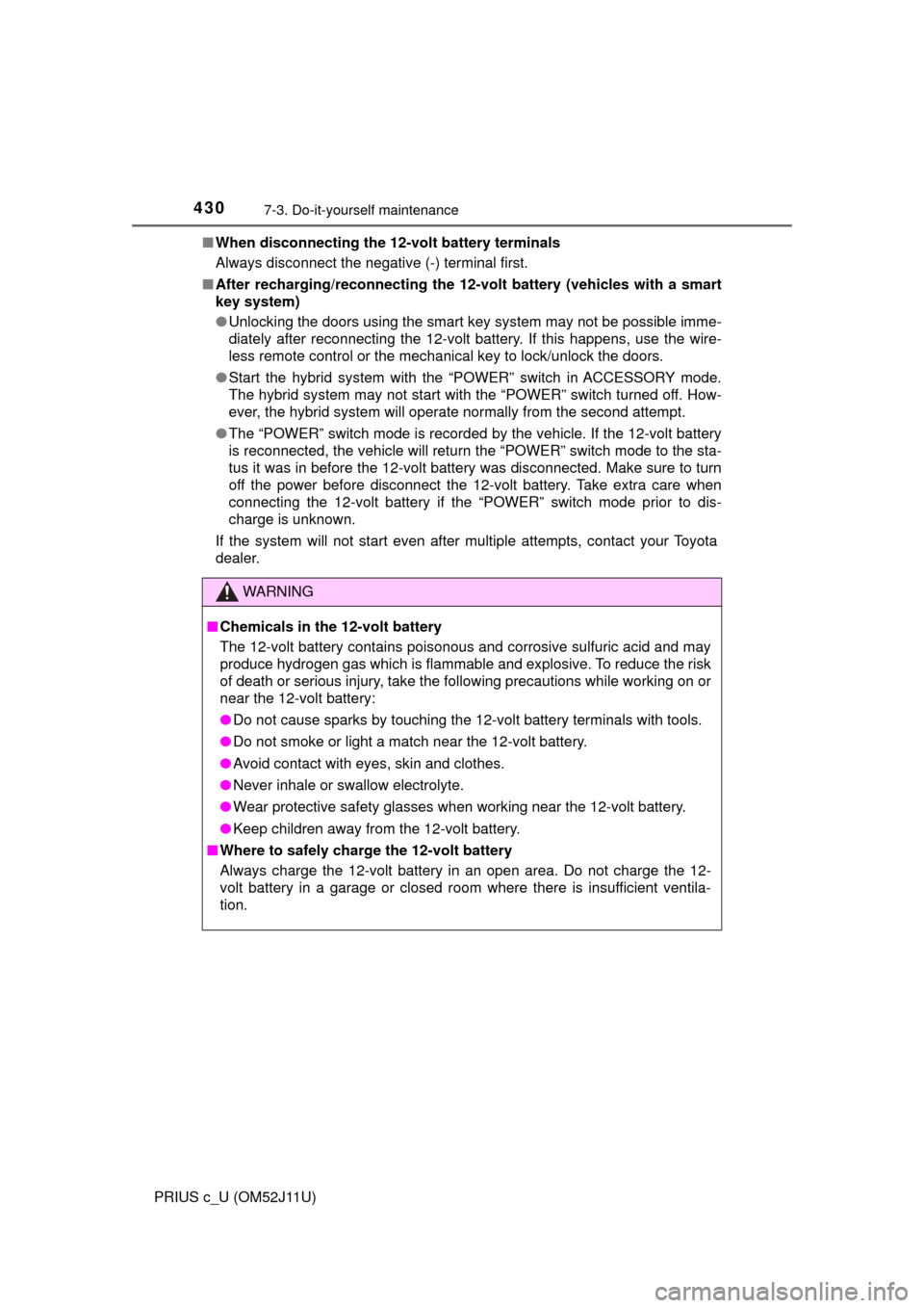 TOYOTA PRIUS C 2017 NHP10 / 1.G Owners Manual 4307-3. Do-it-yourself maintenance
PRIUS c_U (OM52J11U)■
When disconnecting the 12- volt battery terminals
Always disconnect the negative (-) terminal first.
■ After recharging/reconnecting the 12