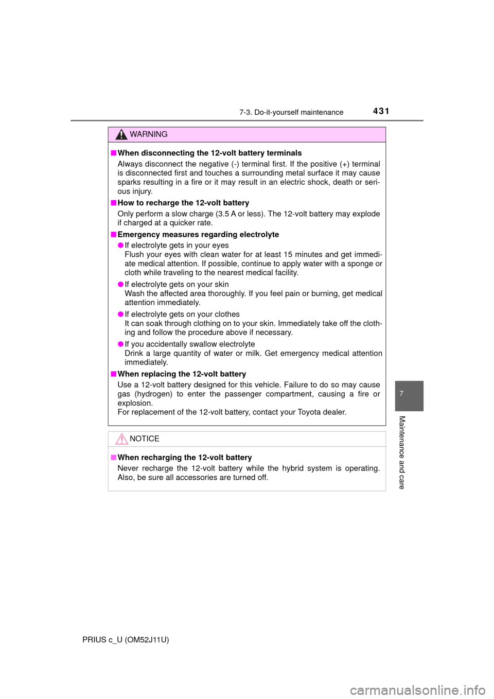 TOYOTA PRIUS C 2017 NHP10 / 1.G Owners Guide 4317-3. Do-it-yourself maintenance
7
Maintenance and care
PRIUS c_U (OM52J11U)
WARNING
■When disconnecting the 12- volt battery terminals
Always disconnect the negative (-) terminal  first. If the p