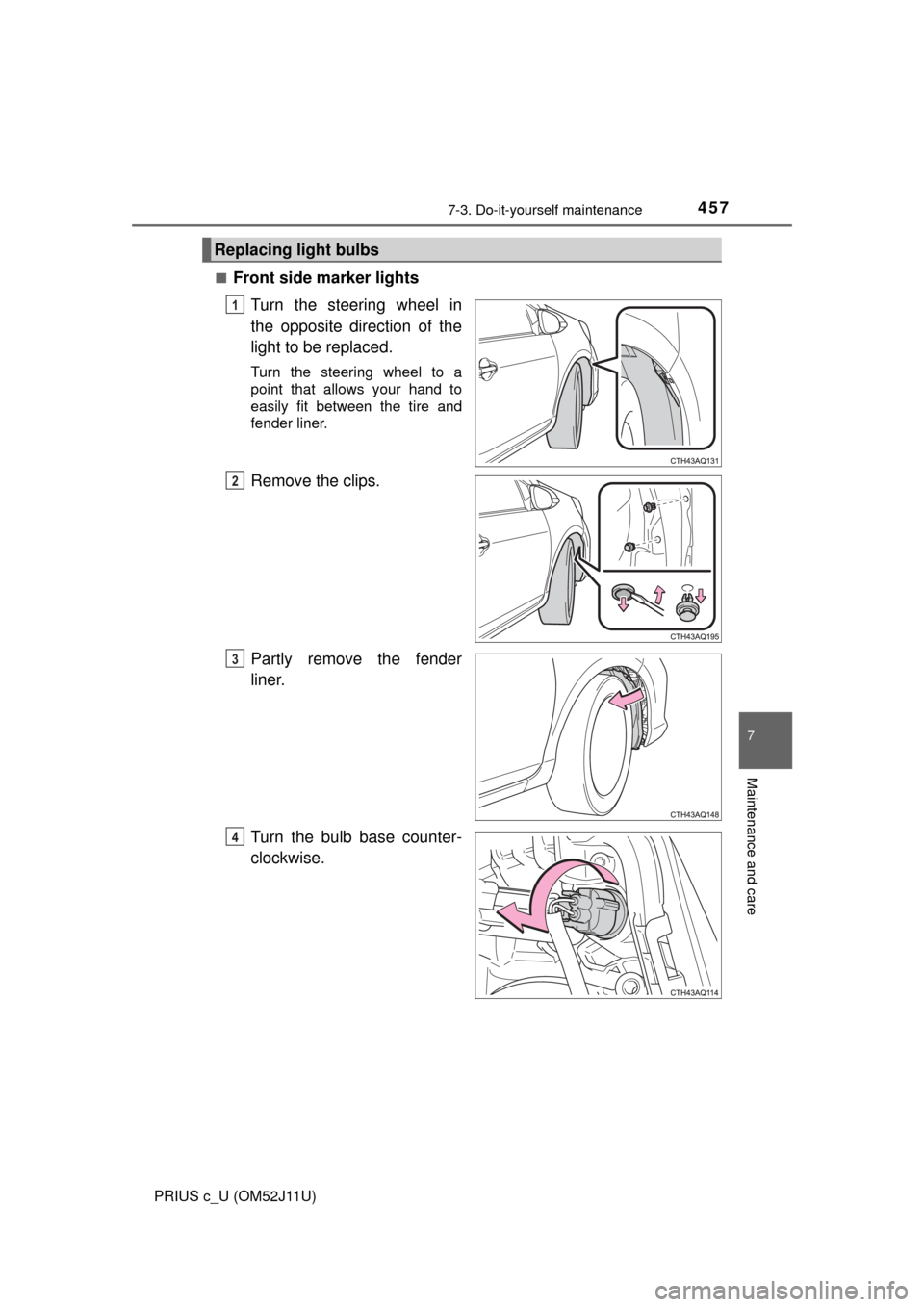 TOYOTA PRIUS C 2017 NHP10 / 1.G User Guide 4577-3. Do-it-yourself maintenance
7
Maintenance and care
PRIUS c_U (OM52J11U)■
Front side marker lights
Turn the steering wheel in
the opposite direction of the
light to be replaced.
Turn the steer