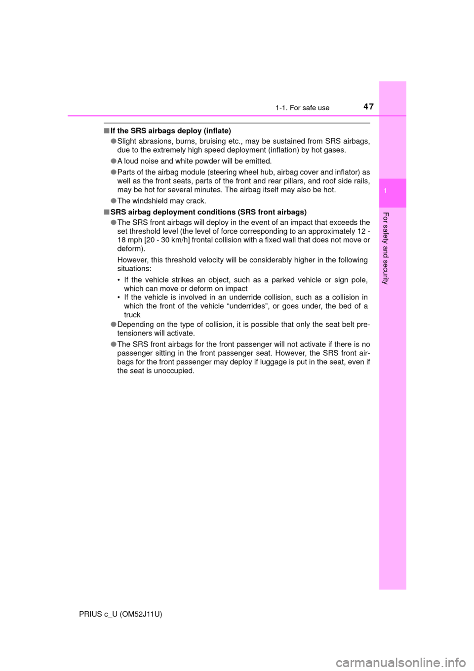 TOYOTA PRIUS C 2017 NHP10 / 1.G Owners Manual 471-1. For safe use
1
For safety and security
PRIUS c_U (OM52J11U)
■If the SRS airbags deploy (inflate)
●Slight abrasions, burns, bruising etc., may be sustained from SRS airbags,
due to the extre