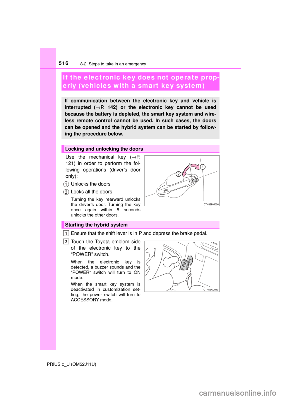 TOYOTA PRIUS C 2017 NHP10 / 1.G Owners Manual 5168-2. Steps to take in an emergency
PRIUS c_U (OM52J11U)
Use the mechanical key (→P.
121) in order to perform the fol-
lowing operations (driver’s door
only):
Unlocks the doors
Locks all the doo TOYOTA PRIUS C 2017 NHP10 / 1.G Owners Manual 5168-2. Steps to take in an emergency
PRIUS c_U (OM52J11U)
Use the mechanical key (→P.
121) in order to perform the fol-
lowing operations (driver’s door
only):
Unlocks the doors
Locks all the doo