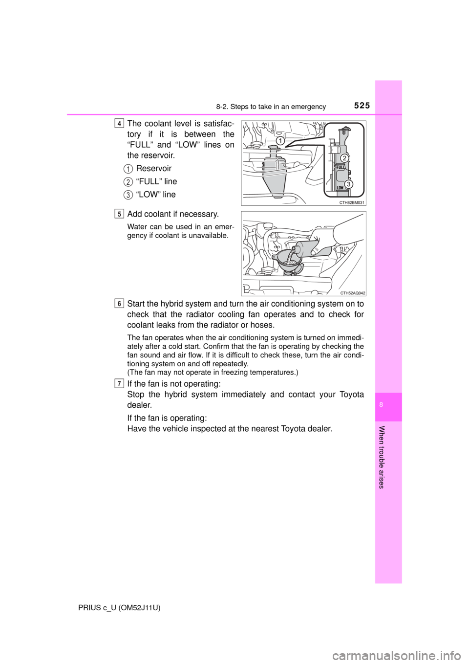 TOYOTA PRIUS C 2017 NHP10 / 1.G Owners Manual 5258-2. Steps to take in an emergency
8
When trouble arises
PRIUS c_U (OM52J11U)
The coolant level is satisfac-
tory if it is between the
“FULL” and “LOW” lines on
the reservoir.Reservoir
“F