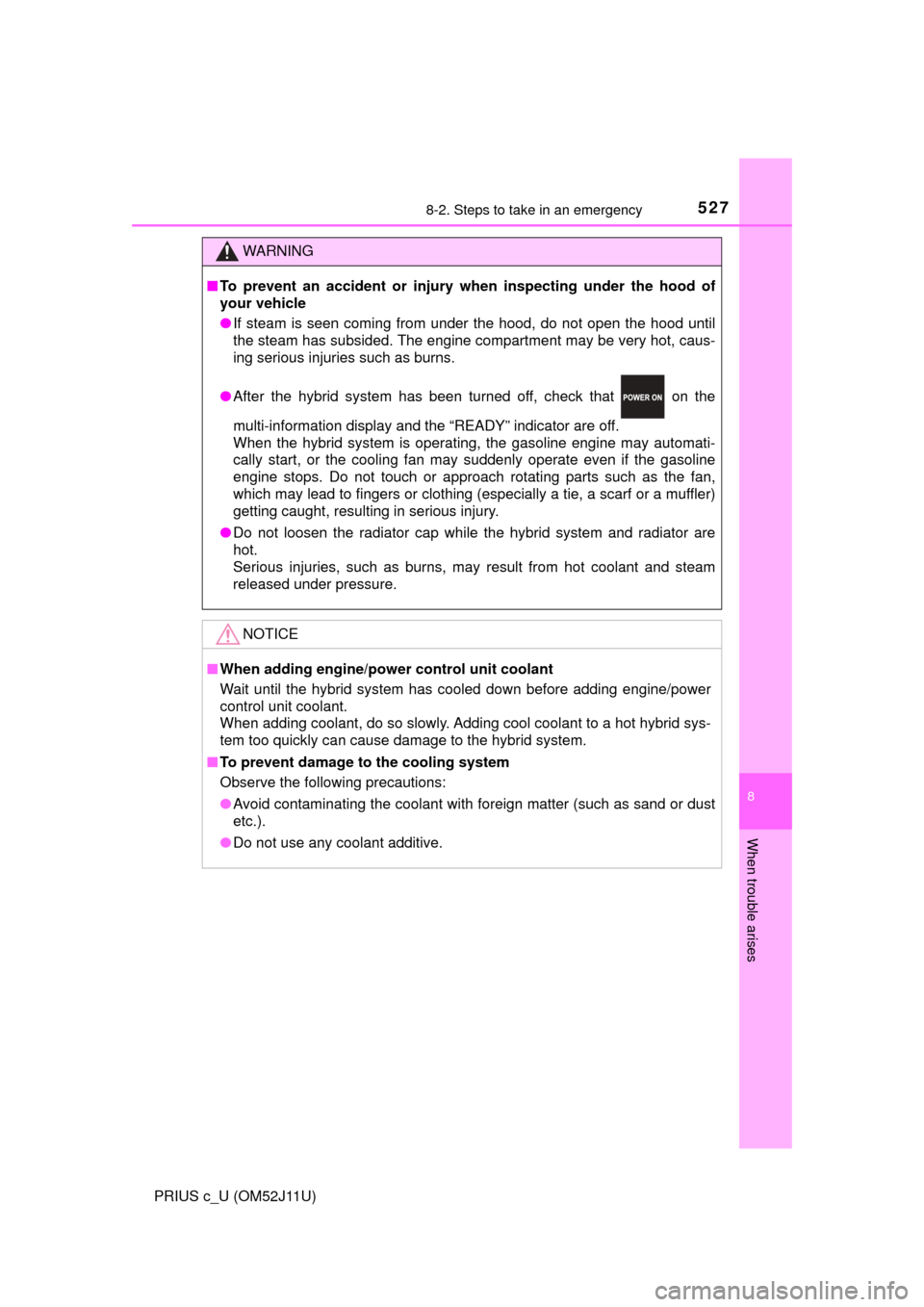 TOYOTA PRIUS C 2017 NHP10 / 1.G Owners Manual 5278-2. Steps to take in an emergency
8
When trouble arises
PRIUS c_U (OM52J11U)
WARNING
■To prevent an accident or injury  when inspecting under the hood of
your vehicle
● If steam is seen coming