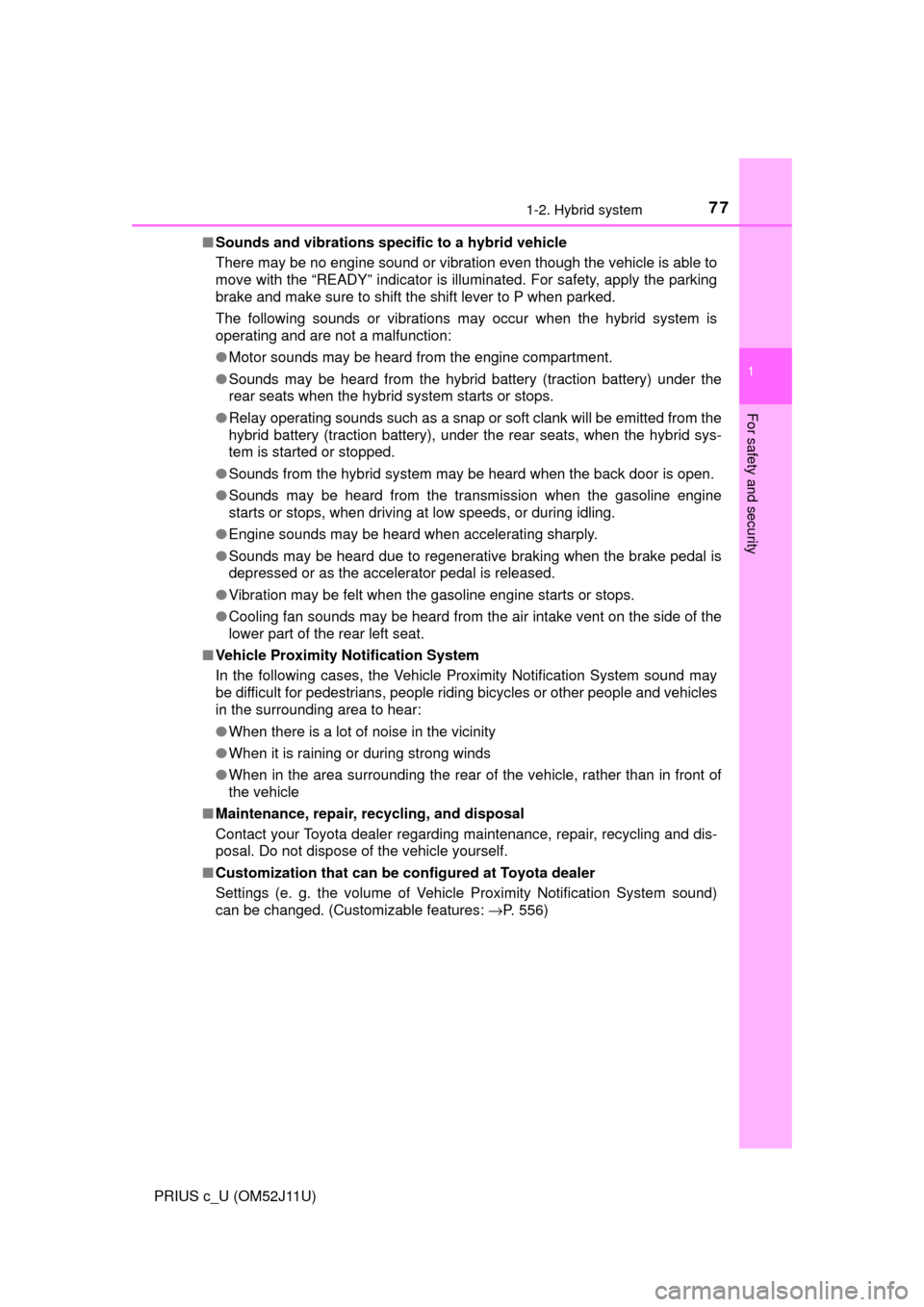 TOYOTA PRIUS C 2017 NHP10 / 1.G Owners Manual 771-2. Hybrid system
1
For safety and security
PRIUS c_U (OM52J11U)■
Sounds and vibrations specific to a hybrid vehicle
There may be no engine sound or vibration even though the vehicle is able to
m