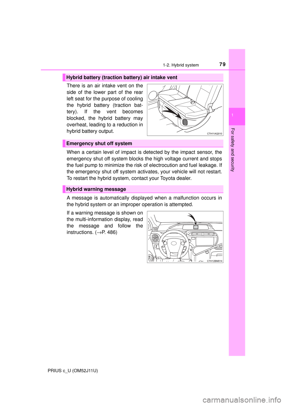 TOYOTA PRIUS C 2017 NHP10 / 1.G Owners Manual 791-2. Hybrid system
1
For safety and security
PRIUS c_U (OM52J11U)
There is an air intake vent on the
side of the lower part of the rear
left seat for the purpose of cooling
the hybrid battery (tract