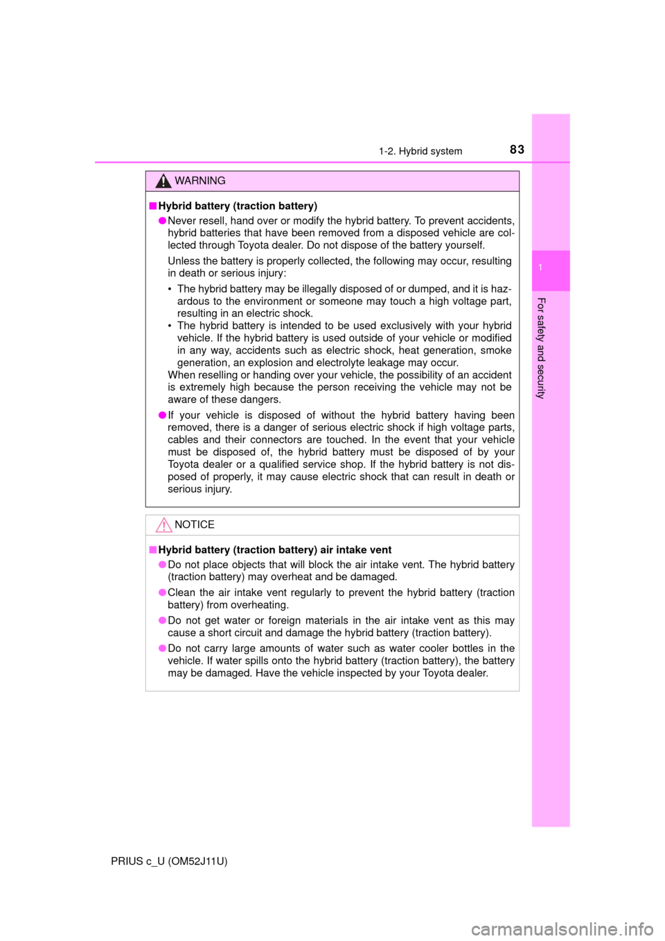TOYOTA PRIUS C 2017 NHP10 / 1.G Owners Manual 831-2. Hybrid system
1
For safety and security
PRIUS c_U (OM52J11U)
WARNING
■Hybrid battery (traction battery)
● Never resell, hand over or modify the hybrid battery. To prevent accidents,
hybrid 