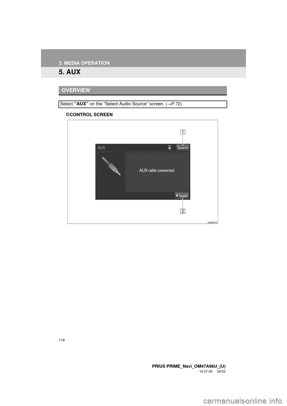 TOYOTA PRIUS PRIME 2017 2.G Navigation Manual 116
3. MEDIA OPERATION
PRIUS PRIME_Navi_OM47A96U_(U)
16.07.05     09:52
5. AUX
■CONTROL SCREEN
OVERVIEW
Select “AUX” on the “Select Audio Source” screen. (→P.72) 