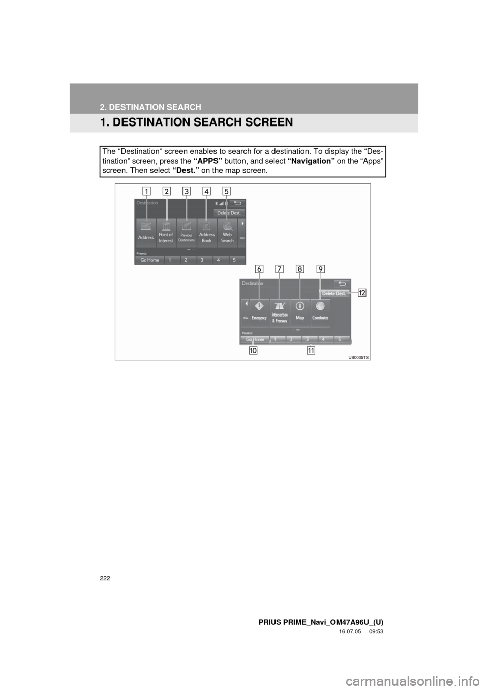 TOYOTA PRIUS PRIME 2017 2.G Navigation Manual 222
PRIUS PRIME_Navi_OM47A96U_(U)
16.07.05 09:53
2. DESTINATION SEARCH
1. DESTINATION SEARCH SCREEN
The “Destination” screen enables to search for a destination. To d\
isplay the “Des-
tinat TOYOTA PRIUS PRIME 2017 2.G Navigation Manual 222
PRIUS PRIME_Navi_OM47A96U_(U)
16.07.05 09:53
2. DESTINATION SEARCH
1. DESTINATION SEARCH SCREEN
The “Destination” screen enables to search for a destination. To d\
isplay the “Des-
tinat