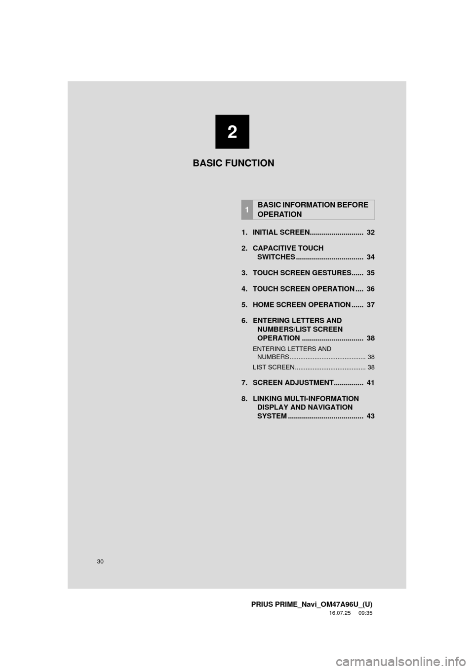 TOYOTA PRIUS PRIME 2017 2.G Navigation Manual 30
PRIUS PRIME_Navi_OM47A96U_(U)
16.07.25     09:35
1. INITIAL SCREEN...........................  32
2. CAPACITIVE TOUCHSWITCHES ..................................  34
3. TOUCH SCREEN GESTURES......  