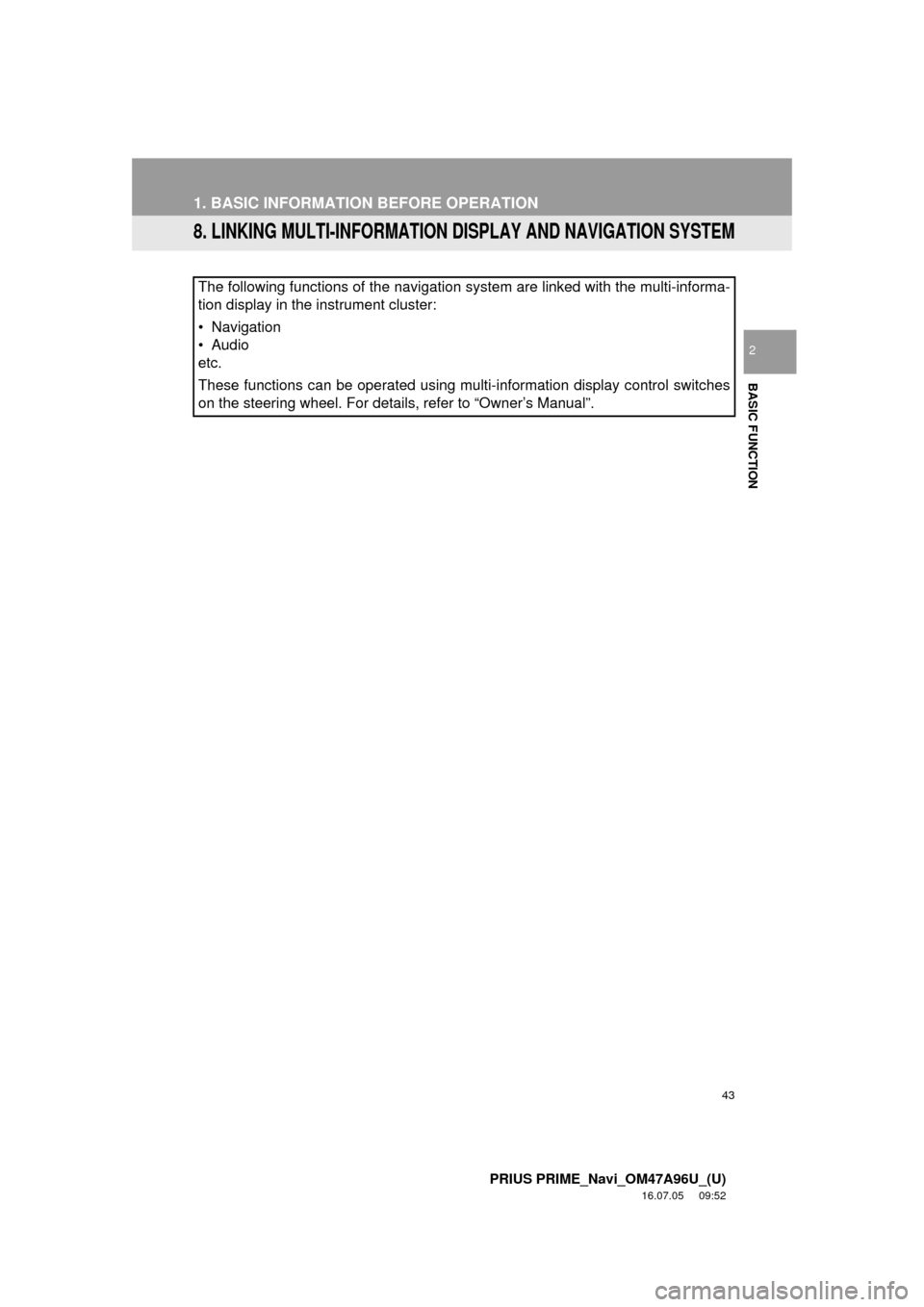 TOYOTA PRIUS PRIME 2017 2.G Navigation Manual 43
1. BASIC INFORMATION BEFORE OPERATION
PRIUS PRIME_Navi_OM47A96U_(U)
16.07.05 09:52
BASIC FUNCTION
2
8. LINKING MULTI-INFORMATION DISPLAY AND NAVIGATION SYSTEM
The following functions of the nav TOYOTA PRIUS PRIME 2017 2.G Navigation Manual 43
1. BASIC INFORMATION BEFORE OPERATION
PRIUS PRIME_Navi_OM47A96U_(U)
16.07.05 09:52
BASIC FUNCTION
2
8. LINKING MULTI-INFORMATION DISPLAY AND NAVIGATION SYSTEM
The following functions of the nav