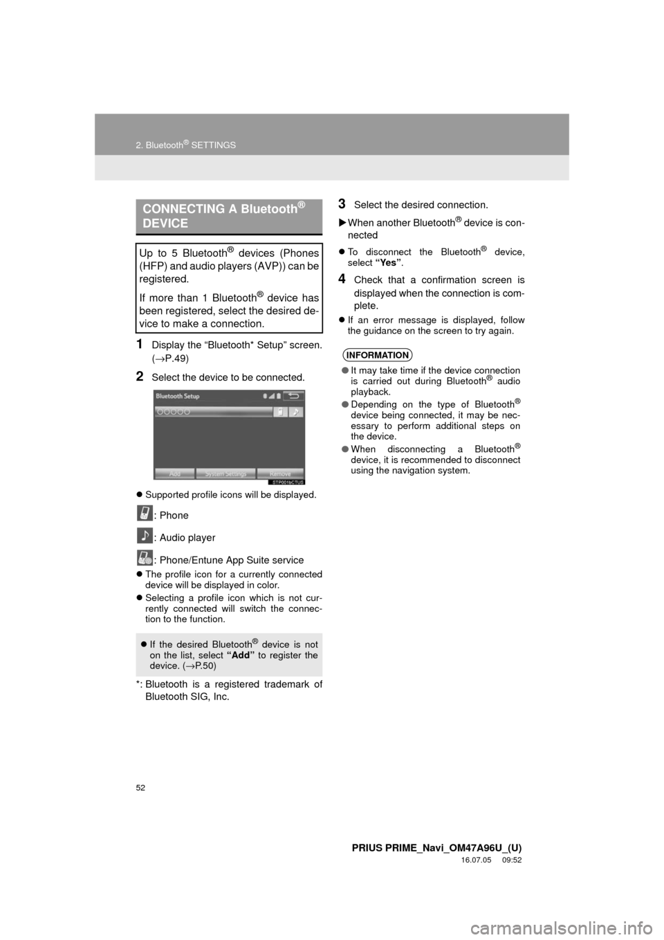 TOYOTA PRIUS PRIME 2017 2.G Navigation Manual 52
2. Bluetooth® SETTINGS
PRIUS PRIME_Navi_OM47A96U_(U)
16.07.05 09:52
1Display the “Bluetooth* Setup” screen.
(→P.49)
2Select the device to be connected.
Supported profile icons will be TOYOTA PRIUS PRIME 2017 2.G Navigation Manual 52
2. Bluetooth® SETTINGS
PRIUS PRIME_Navi_OM47A96U_(U)
16.07.05 09:52
1Display the “Bluetooth* Setup” screen.
(→P.49)
2Select the device to be connected.
Supported profile icons will be