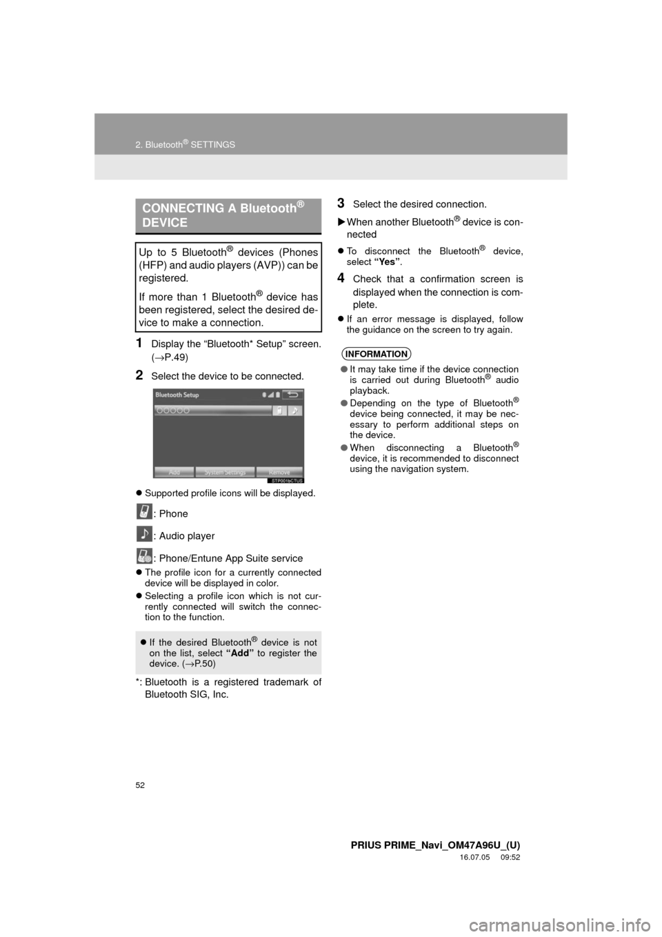 TOYOTA PRIUS PRIME 2017 2.G Navigation Manual 52
2. Bluetooth® SETTINGS
PRIUS PRIME_Navi_OM47A96U_(U)
16.07.05     09:52
1Display the “Bluetooth* Setup” screen.
(→P.49)
2Select the device to be connected.
Supported profile icons will be