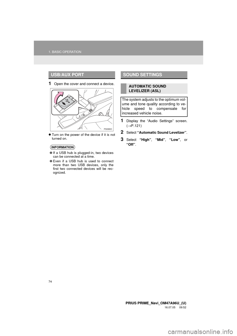 TOYOTA PRIUS PRIME 2017 2.G Navigation Manual 74
1. BASIC OPERATION
PRIUS PRIME_Navi_OM47A96U_(U)
16.07.05     09:52
1Open the cover and connect a device.
Turn on the power of the device if it is not
turned on.
1Display the “Audio Settings�