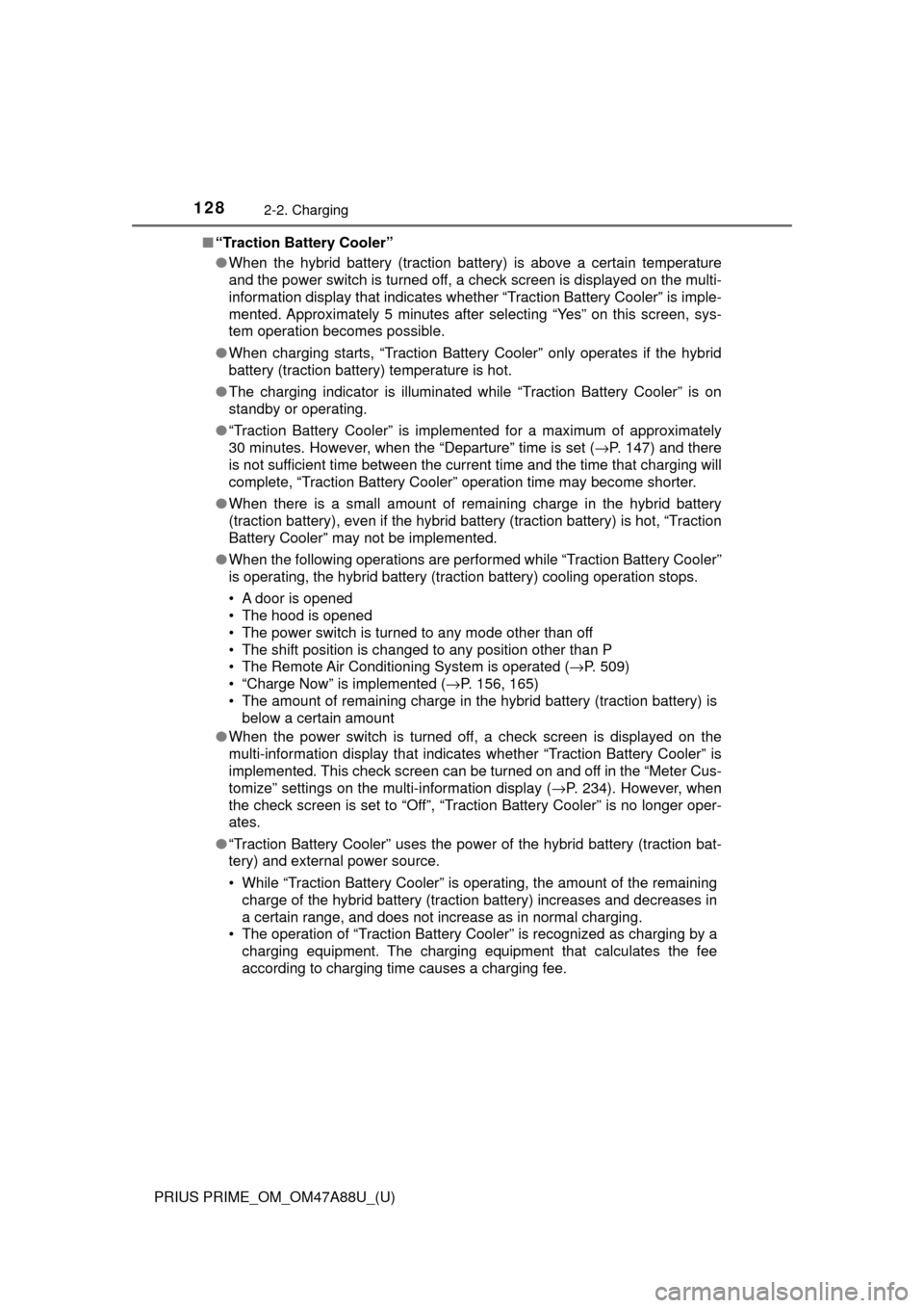 TOYOTA PRIUS PRIME 2017 2.G Owners Manual 128
PRIUS PRIME_OM_OM47A88U_(U)
2-2. Charging
■“Traction Battery Cooler”
●When the hybrid battery (traction battery) is above a certain temperature
and the power switch is turned off, a check 