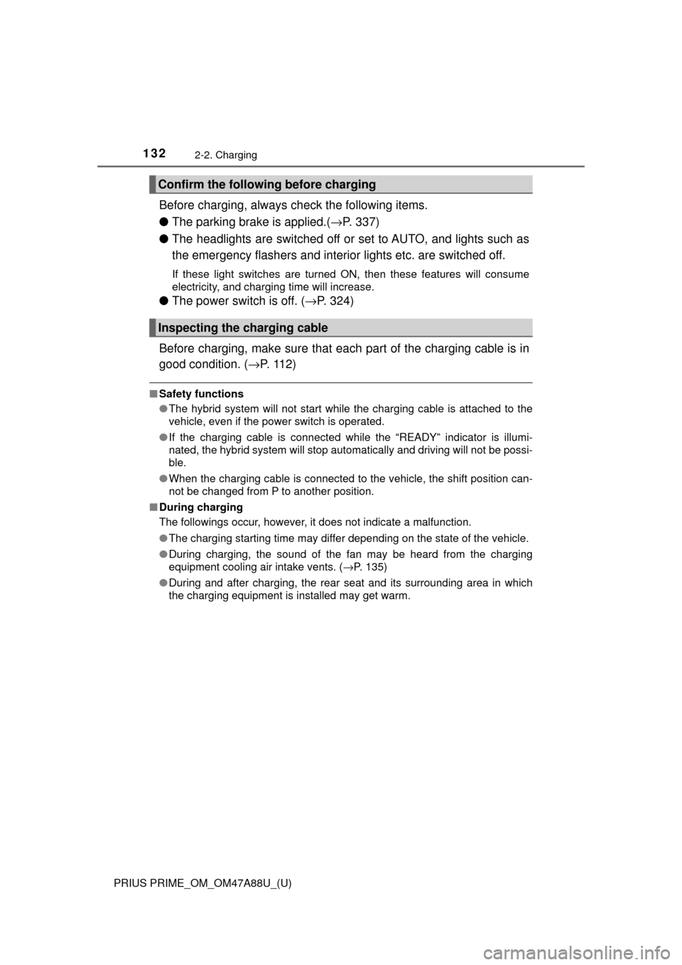 TOYOTA PRIUS PRIME 2017 2.G Owners Manual 132
PRIUS PRIME_OM_OM47A88U_(U)
2-2. Charging
Before charging, always check the following items.
●The parking brake is applied.( →P. 337)
● The headlights are switched off or set to AUTO, and li