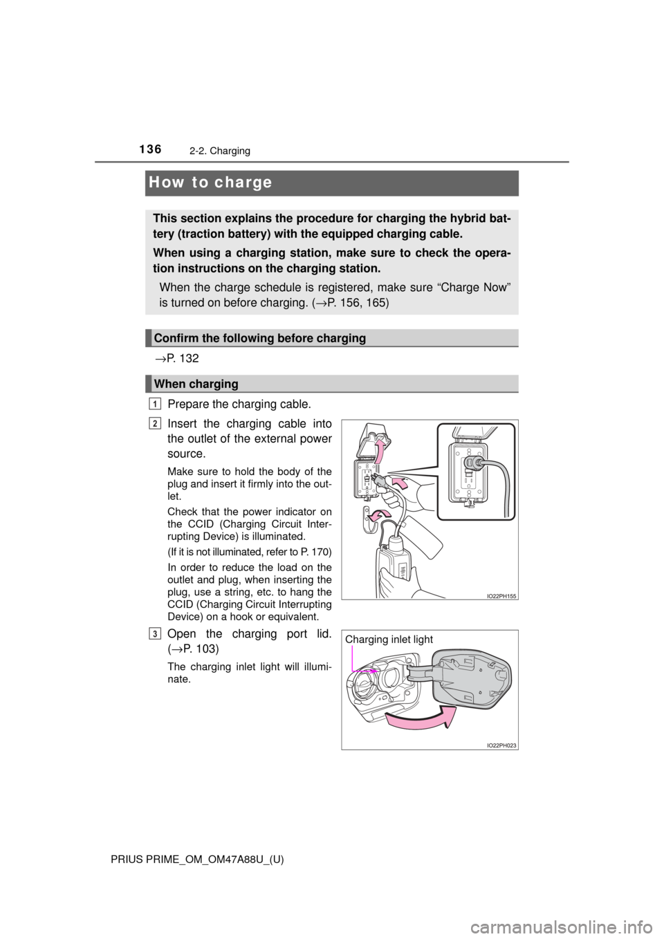 TOYOTA PRIUS PRIME 2017 2.G Owners Manual 136
PRIUS PRIME_OM_OM47A88U_(U)
2-2. Charging
How to charge
→P. 1 3 2
Prepare the charging cable.
Insert the charging cable into
the outlet of the external power
source.
Make sure to hold the body TOYOTA PRIUS PRIME 2017 2.G Owners Manual 136
PRIUS PRIME_OM_OM47A88U_(U)
2-2. Charging
How to charge
→P. 1 3 2
Prepare the charging cable.
Insert the charging cable into
the outlet of the external power
source.
Make sure to hold the body