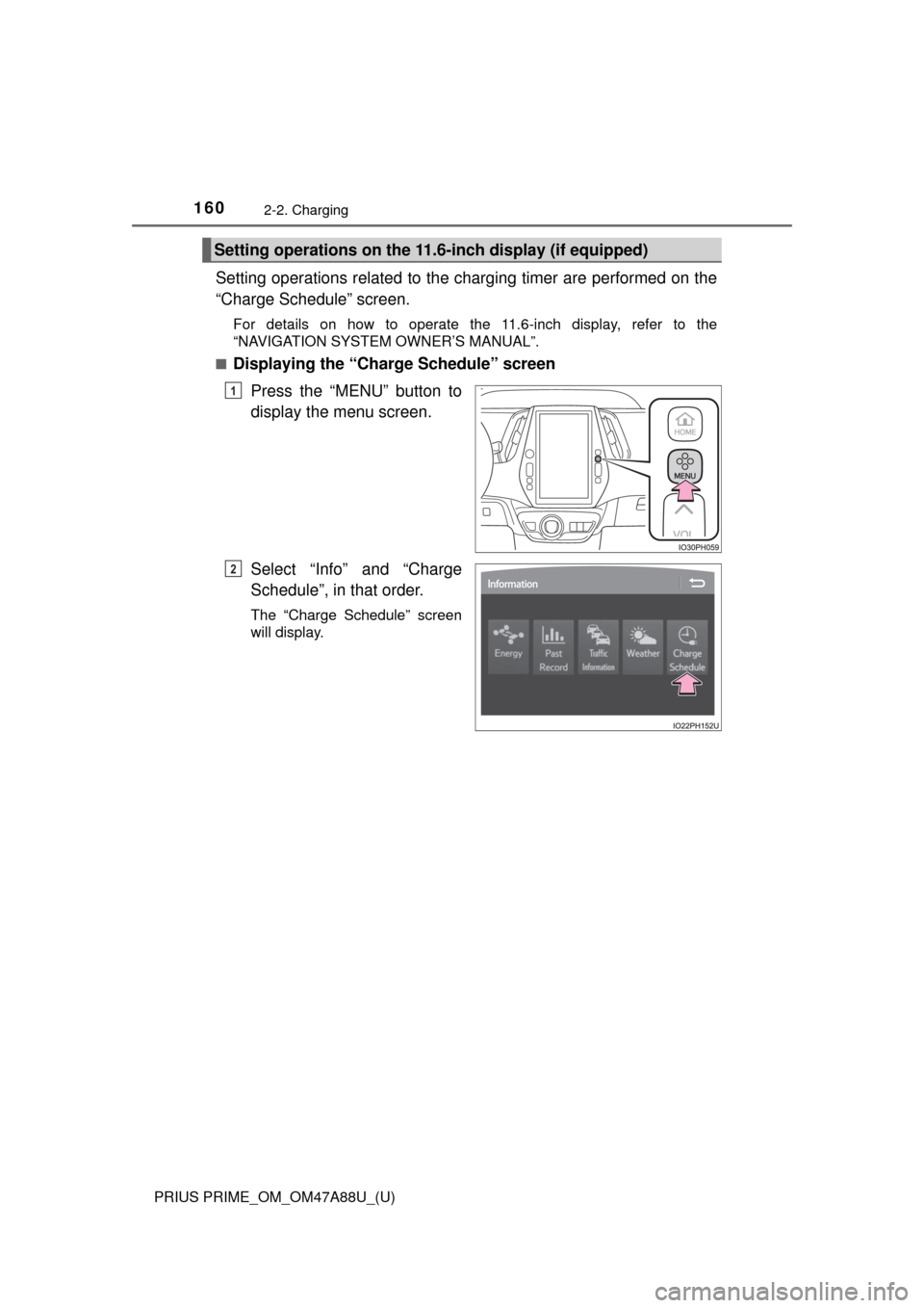 TOYOTA PRIUS PRIME 2017 2.G Owners Manual 160
PRIUS PRIME_OM_OM47A88U_(U)
2-2. Charging
Setting operations related to the charging timer are performed on the
“Charge Schedule” screen.
For details on how to operate the 11.6-inch display, r TOYOTA PRIUS PRIME 2017 2.G Owners Manual 160
PRIUS PRIME_OM_OM47A88U_(U)
2-2. Charging
Setting operations related to the charging timer are performed on the
“Charge Schedule” screen.
For details on how to operate the 11.6-inch display, r