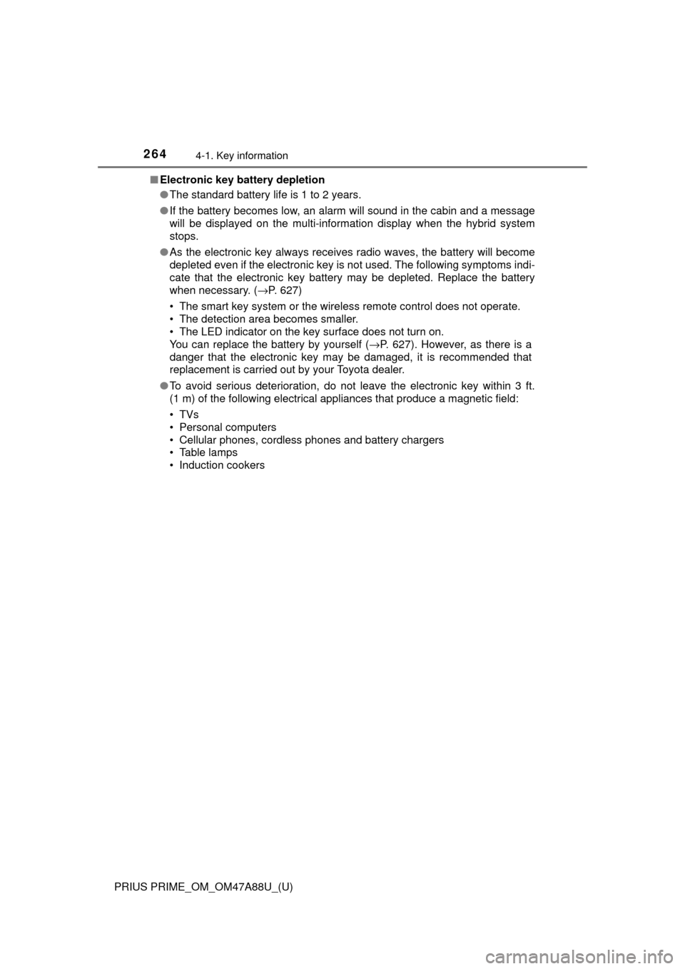TOYOTA PRIUS PRIME 2017 2.G Owners Manual 264
PRIUS PRIME_OM_OM47A88U_(U)
4-1. Key information
■Electronic key battery depletion
●The standard battery life is 1 to 2 years.
● If the battery becomes low, an alarm will sound in the cabin 
