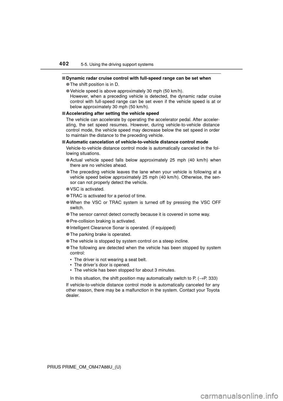 TOYOTA PRIUS PRIME 2017 2.G Owners Manual 402
PRIUS PRIME_OM_OM47A88U_(U)
5-5. Using the driving support systems
■Dynamic radar cruise control with  full-speed range can be set when
● The shift position is in D.
● Vehicle speed is above