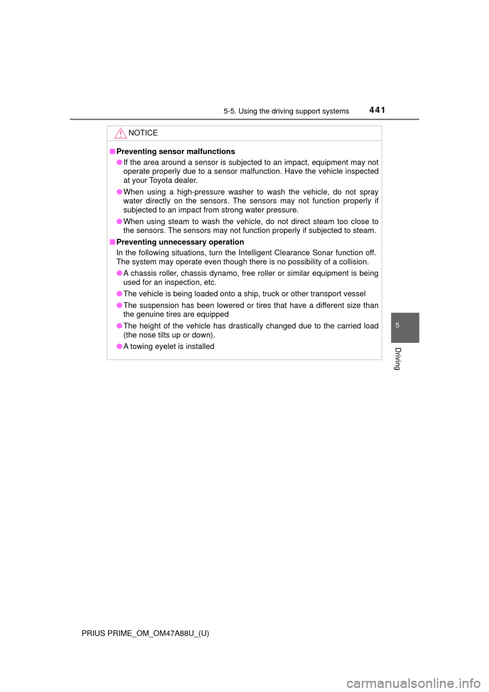 TOYOTA PRIUS PRIME 2017 2.G Owners Manual PRIUS PRIME_OM_OM47A88U_(U)
4415-5. Using the driving support systems
5
Driving
NOTICE
■Preventing sensor malfunctions
● If the area around a sensor is subjected to an impact, equipment may not
op