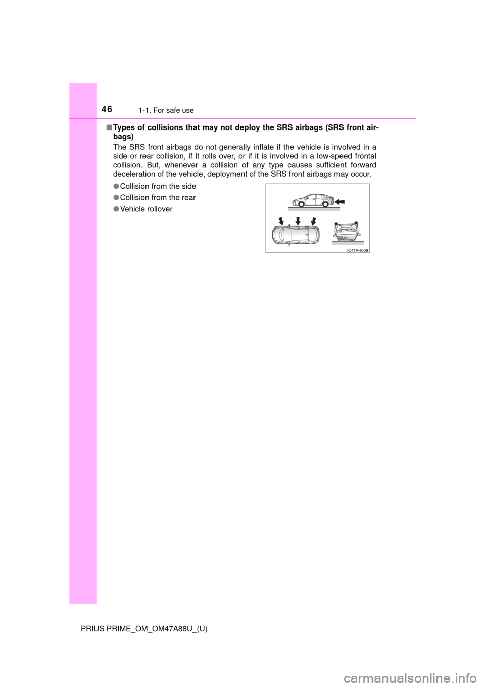 TOYOTA PRIUS PRIME 2017 2.G Service Manual 461-1. For safe use
PRIUS PRIME_OM_OM47A88U_(U)■
Types of collisions that may not de ploy the SRS airbags (SRS front air-
bags)
The SRS front airbags do not generally inflate if the vehicle is invol