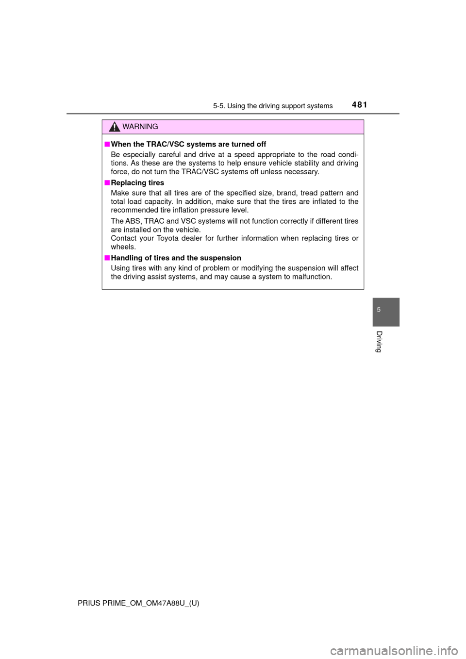TOYOTA PRIUS PRIME 2017 2.G Owners Manual PRIUS PRIME_OM_OM47A88U_(U)
4815-5. Using the driving support systems
5
Driving
WARNING
■When the TRAC/VSC syst ems are turned off
Be especially careful and drive at a speed appropriate to the road 
