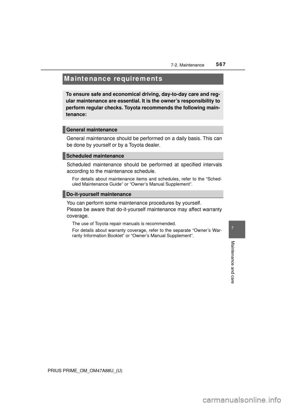 TOYOTA PRIUS PRIME 2017 2.G Owners Manual 567
PRIUS PRIME_OM_OM47A88U_(U)
7-2. Maintenance
7
Maintenance and care
Maintenance requirements
General maintenance should be performed on a daily basis. This can
be done by yourself or by a Toyota d