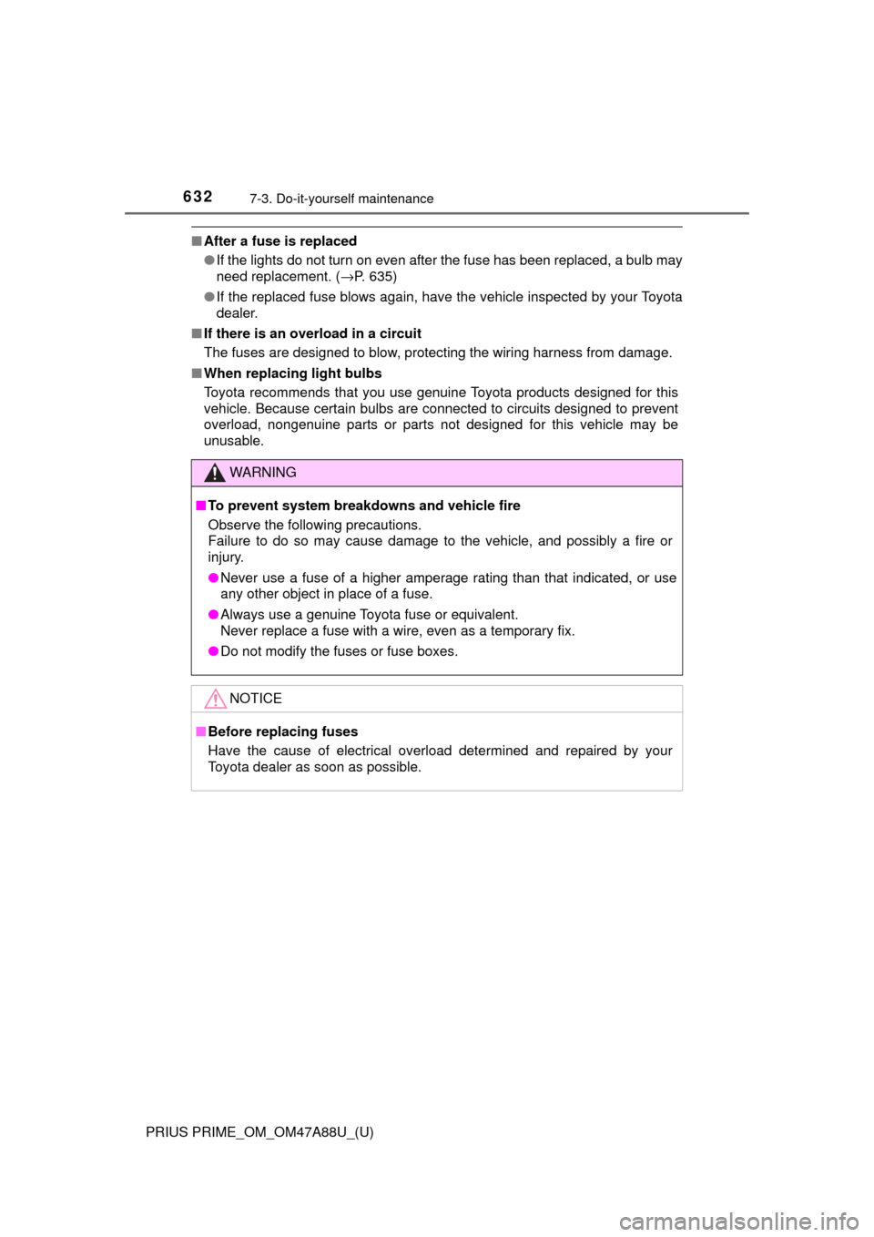 TOYOTA PRIUS PRIME 2017 2.G Owners Manual 632
PRIUS PRIME_OM_OM47A88U_(U)
7-3. Do-it-yourself maintenance
■After a fuse is replaced
●If the lights do not turn on even after the fuse has been replaced, a bulb may
need replacement. ( →P. 
