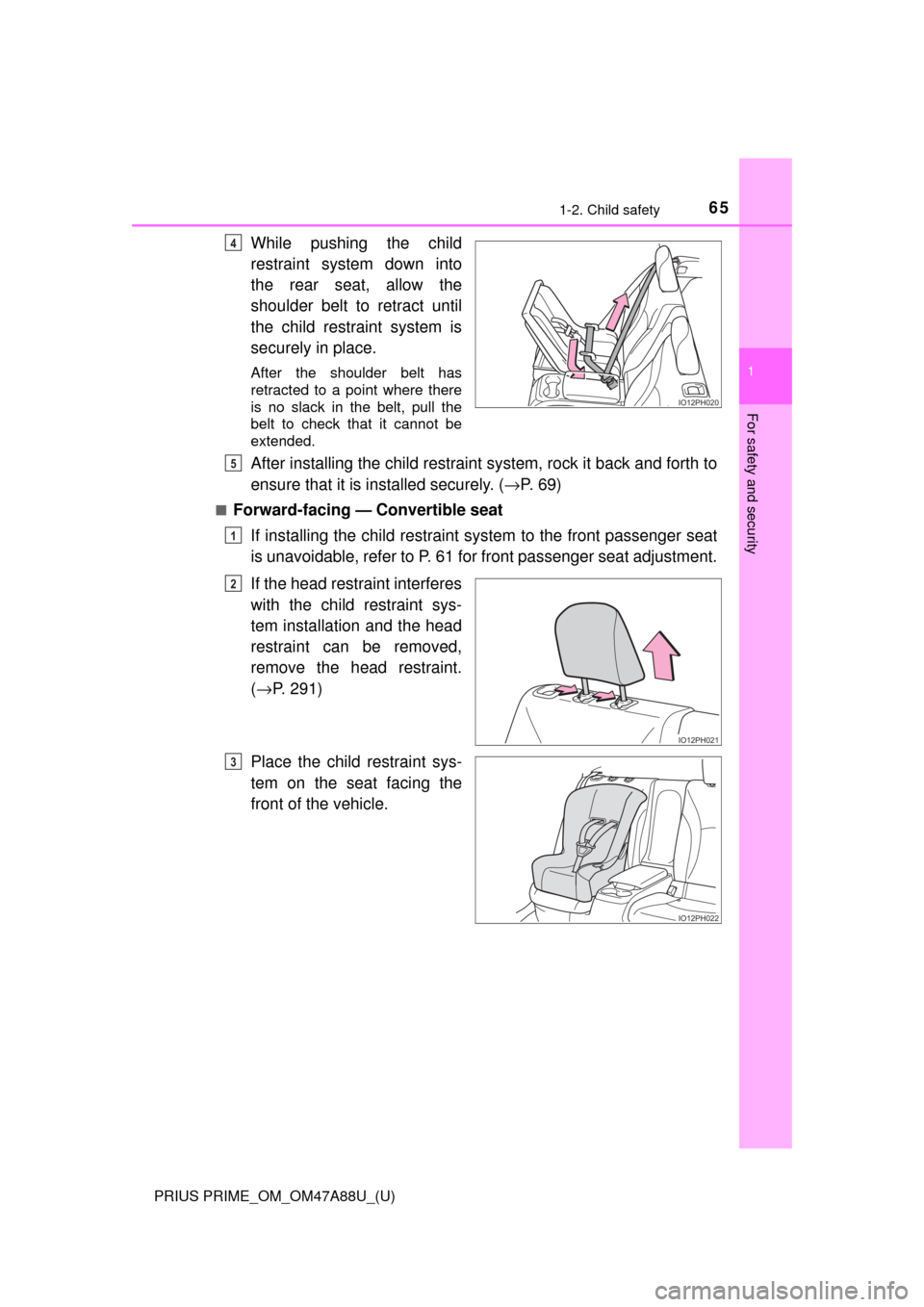 TOYOTA PRIUS PRIME 2017 2.G Repair Manual 651-2. Child safety
PRIUS PRIME_OM_OM47A88U_(U)
1
For safety and security
While pushing the child
restraint system down into
the rear seat, allow the
shoulder belt to retract until
the child restraint TOYOTA PRIUS PRIME 2017 2.G Repair Manual 651-2. Child safety
PRIUS PRIME_OM_OM47A88U_(U)
1
For safety and security
While pushing the child
restraint system down into
the rear seat, allow the
shoulder belt to retract until
the child restraint