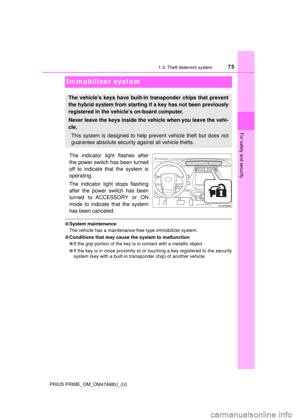 TOYOTA PRIUS PRIME 2017 2.G Owners Manual 751-3. Theft deterrent system
PRIUS PRIME_OM_OM47A88U_(U)
1
For safety and security
Immobilizer system
The indicator light flashes after
the power switch has been turned
off to indicate that the syste TOYOTA PRIUS PRIME 2017 2.G Owners Manual 751-3. Theft deterrent system
PRIUS PRIME_OM_OM47A88U_(U)
1
For safety and security
Immobilizer system
The indicator light flashes after
the power switch has been turned
off to indicate that the syste