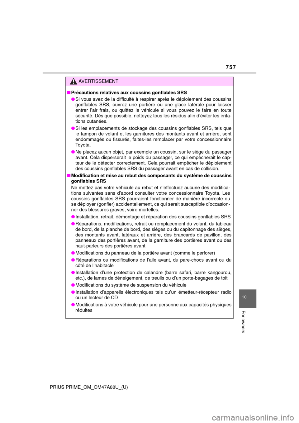 TOYOTA PRIUS PRIME 2017 2.G Owners Manual PRIUS PRIME_OM_OM47A88U_(U)
757
10
For owners
AVERTISSEMENT
■Précautions relatives aux coussins gonflables SRS
● Si vous avez de la difficulté à respirer après le déploiement des coussins
gon