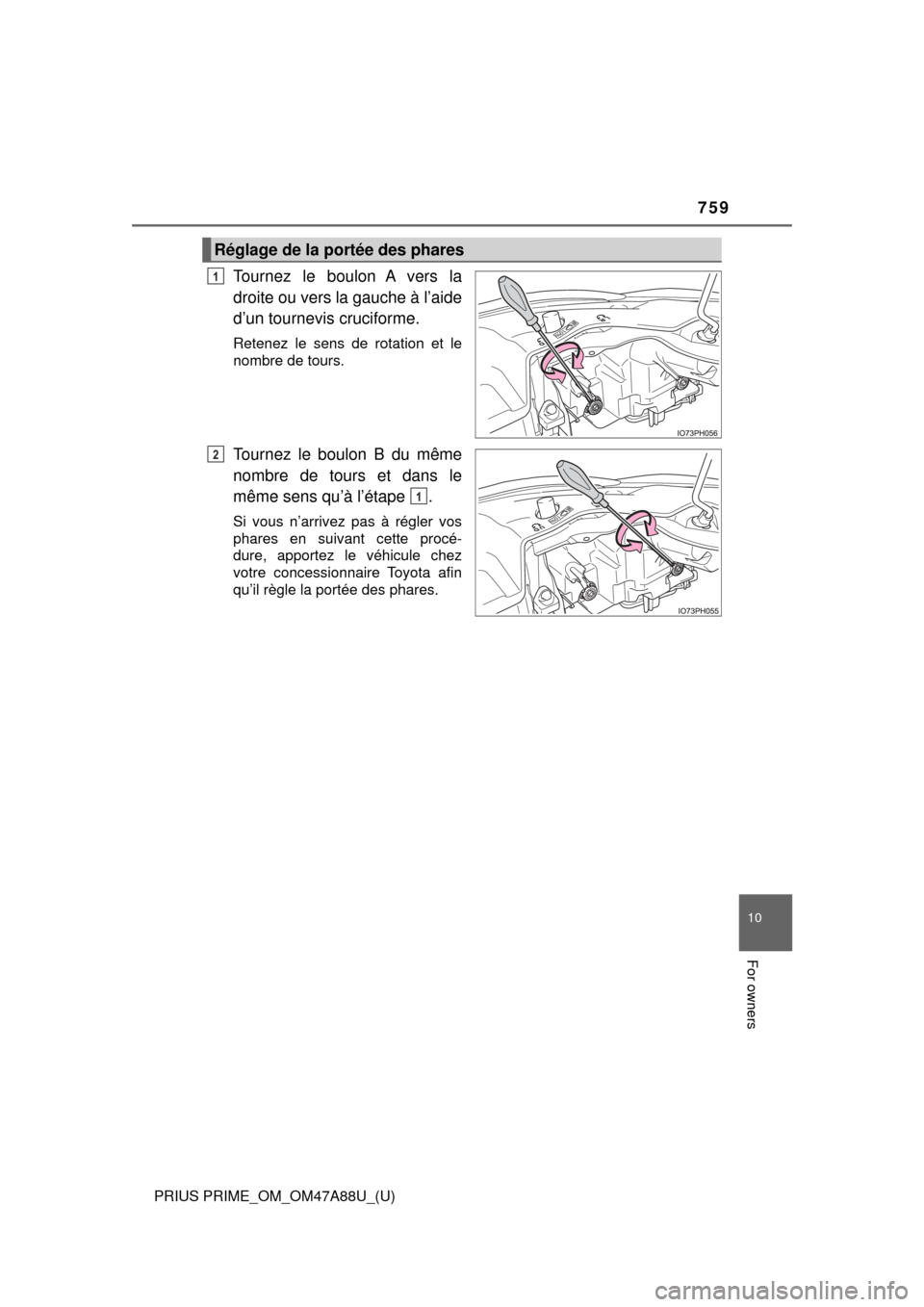 TOYOTA PRIUS PRIME 2017 2.G Owners Manual PRIUS PRIME_OM_OM47A88U_(U)
759
10
For owners
Tournez le boulon A vers la
droite ou vers la gauche à l’aide
d’un tournevis cruciforme.
Retenez le sens de rotation et le
nombre de tours.
Tournez l TOYOTA PRIUS PRIME 2017 2.G Owners Manual PRIUS PRIME_OM_OM47A88U_(U)
759
10
For owners
Tournez le boulon A vers la
droite ou vers la gauche à l’aide
d’un tournevis cruciforme.
Retenez le sens de rotation et le
nombre de tours.
Tournez l