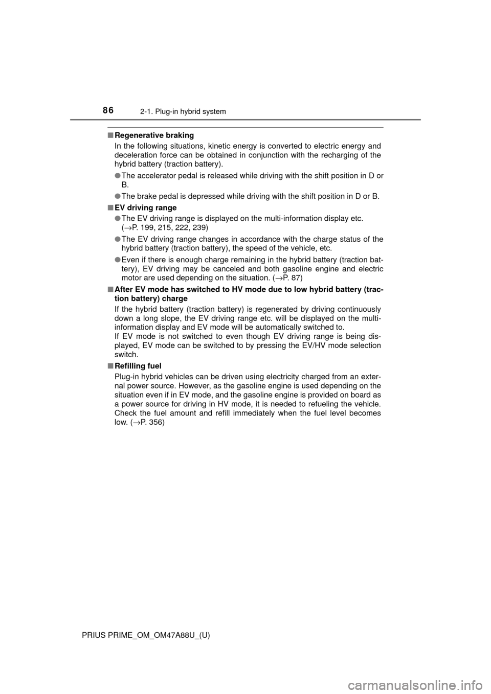 TOYOTA PRIUS PRIME 2017 2.G Owners Manual 86
PRIUS PRIME_OM_OM47A88U_(U)
2-1. Plug-in hybrid system
■Regenerative braking
In the following situations, kinetic energy is converted to electric energy and
deceleration force can be obtained in 