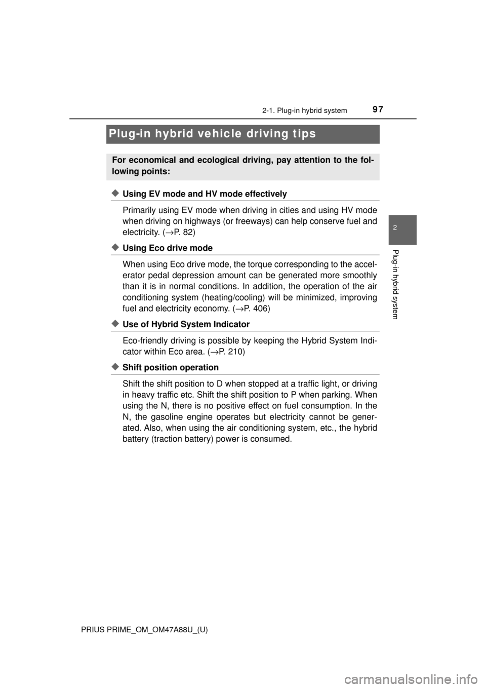 TOYOTA PRIUS PRIME 2017 2.G Owners Manual 97
PRIUS PRIME_OM_OM47A88U_(U)
2-1. Plug-in hybrid system
2
Plug-in hybrid system
Plug-in hybrid vehicle driving tips
◆Using EV mode and HV mode effectively
Primarily using EV mode when driving in c TOYOTA PRIUS PRIME 2017 2.G Owners Manual 97
PRIUS PRIME_OM_OM47A88U_(U)
2-1. Plug-in hybrid system
2
Plug-in hybrid system
Plug-in hybrid vehicle driving tips
◆Using EV mode and HV mode effectively
Primarily using EV mode when driving in c