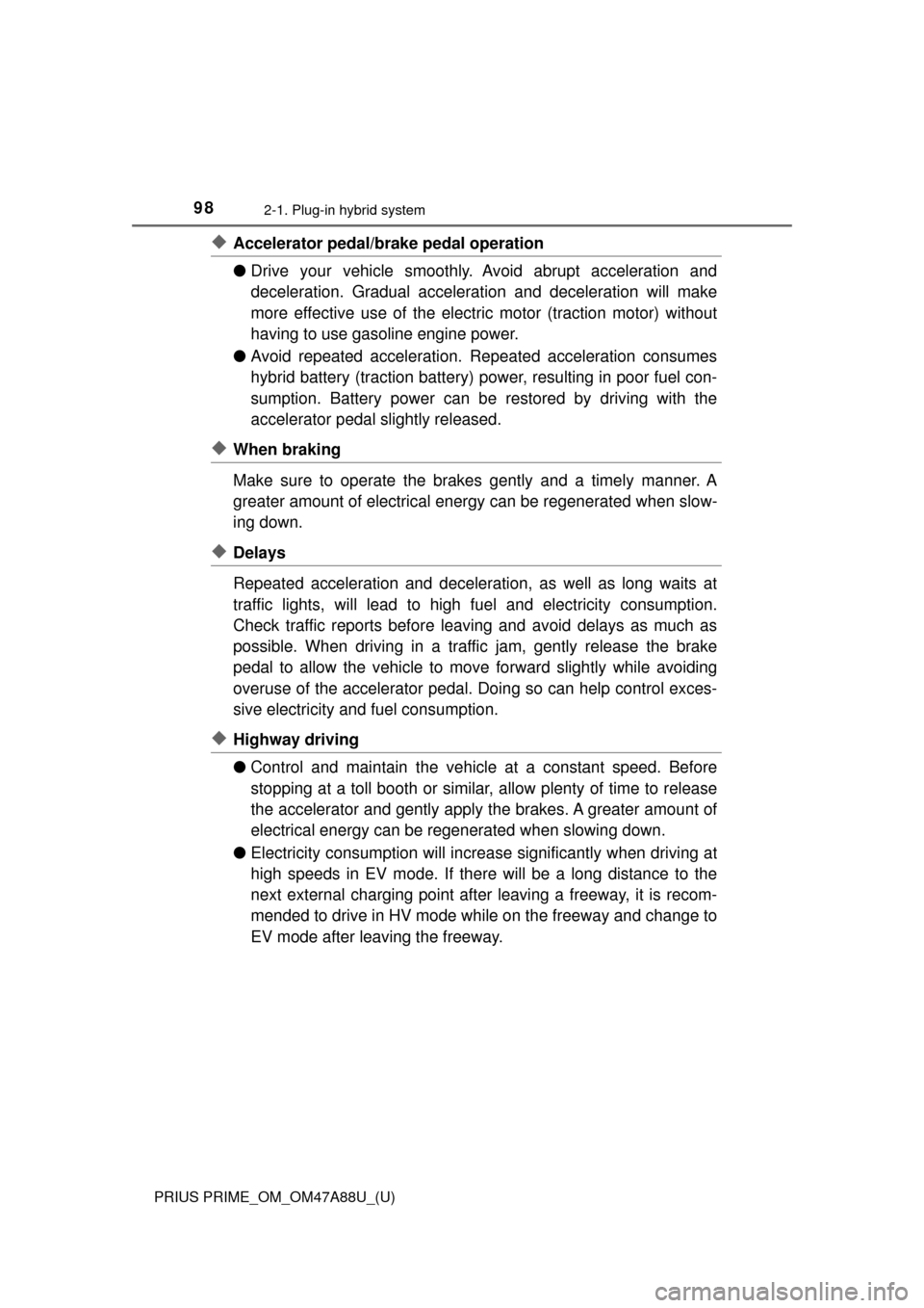 TOYOTA PRIUS PRIME 2017 2.G Owners Manual 98
PRIUS PRIME_OM_OM47A88U_(U)
2-1. Plug-in hybrid system
◆Accelerator pedal/brake pedal operation
●Drive your vehicle smoothly. Avoid abrupt acceleration and
deceleration. Gradual accelerati on a