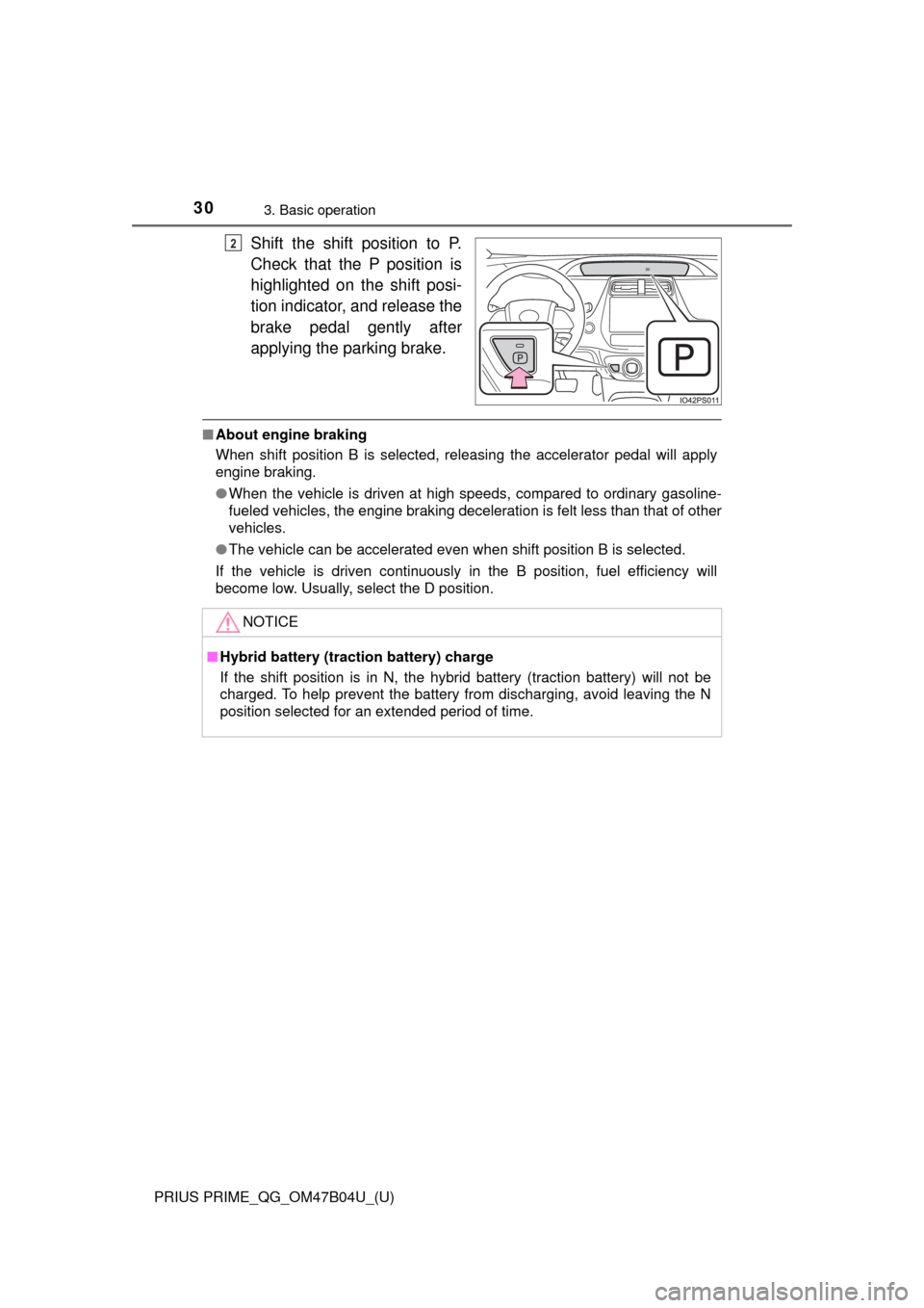 TOYOTA PRIUS PRIME 2017 2.G Quick Reference Guide 30
PRIUS PRIME_QG_OM47B04U_(U)
3. Basic operation
Shift the shift position to P.
Check that the P position is
highlighted on the shift posi-
tion indicator, and release the
brake pedal gently after
ap