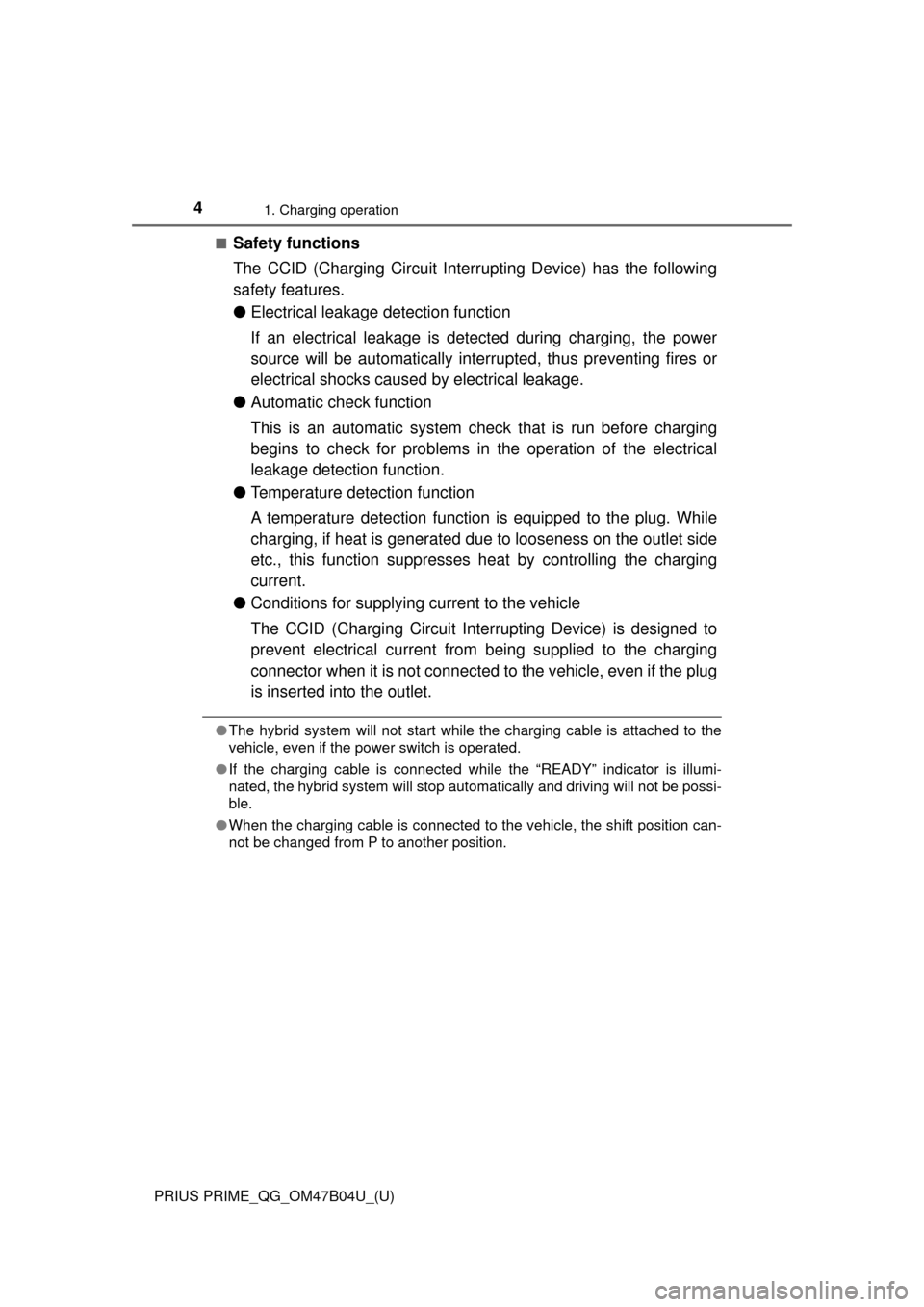 TOYOTA PRIUS PRIME 2017 2.G Quick Reference Guide 4
PRIUS PRIME_QG_OM47B04U_(U)
1. Charging operation
■Safety functions
The CCID (Charging Circuit Interrupting Device) has the following
safety features.
●Electrical leakage detection function
If a