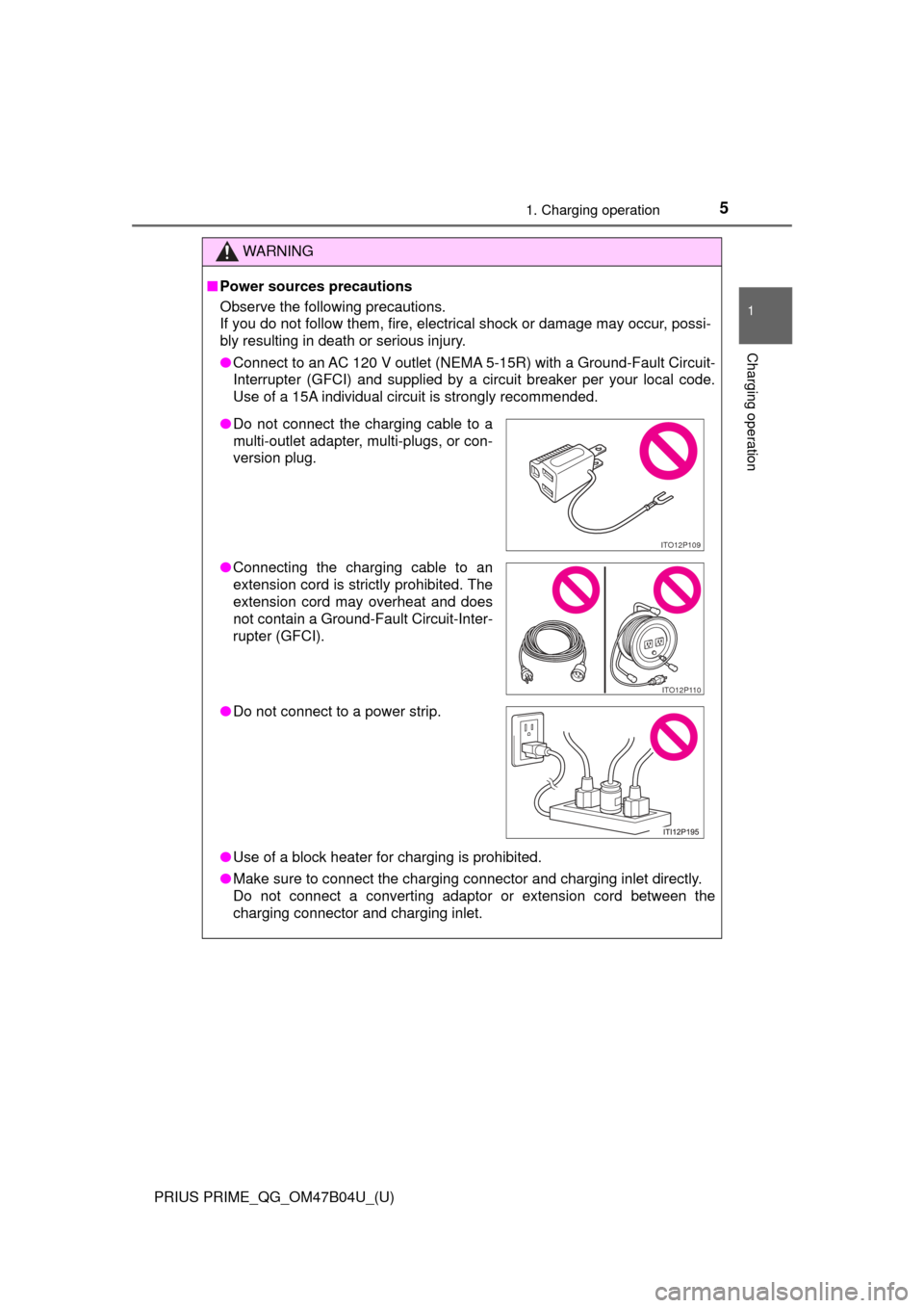 TOYOTA PRIUS PRIME 2017 2.G Quick Reference Guide PRIUS PRIME_QG_OM47B04U_(U)
51. Charging operation
1
Charging operation
WARNING
■Power sources precautions
Observe the following precautions.
If you do not follow them, fire, electrical shock or dam