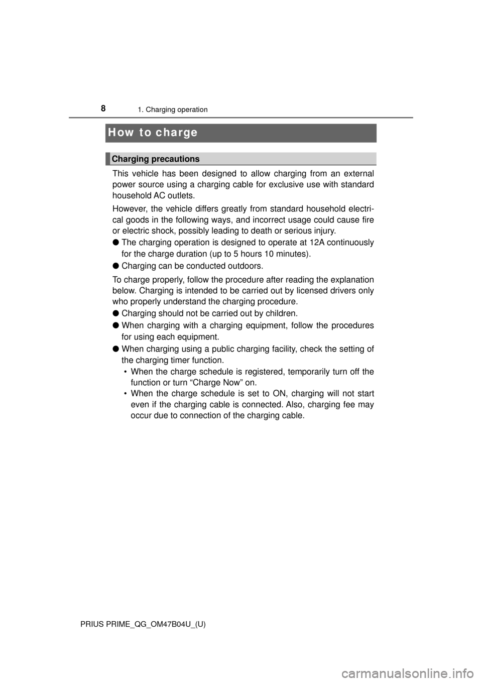 TOYOTA PRIUS PRIME 2017 2.G Quick Reference Guide 8
PRIUS PRIME_QG_OM47B04U_(U)
1. Charging operation
How to charge
This vehicle has been designed to allow charging from an external
power source using a charging cabl e for exclusive use with standard